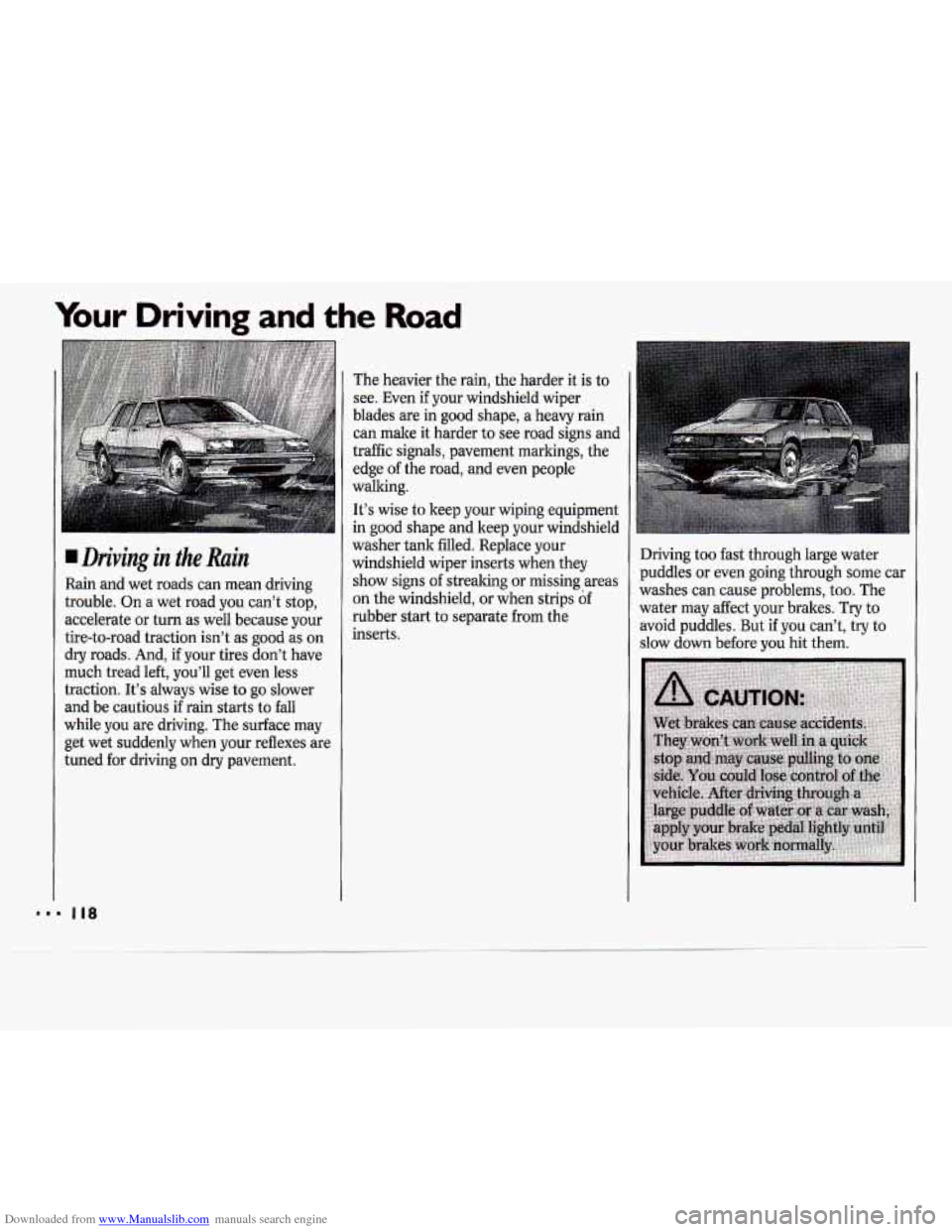 CHEVROLET CAVALIER 1994 1.G Owners Manual Downloaded from www.Manualslib.com manuals search engine Your Driving and the Road
Driving in the Rain
Rain and wet roads can mean driving
trouble. On a wet road you can’t stop,
accelera CHEVROLET CAVALIER 1994 1.G Owners Manual Downloaded from www.Manualslib.com manuals search engine Your Driving and the Road
Driving in the Rain
Rain and wet roads can mean driving
trouble. On a wet road you can’t stop,
accelera