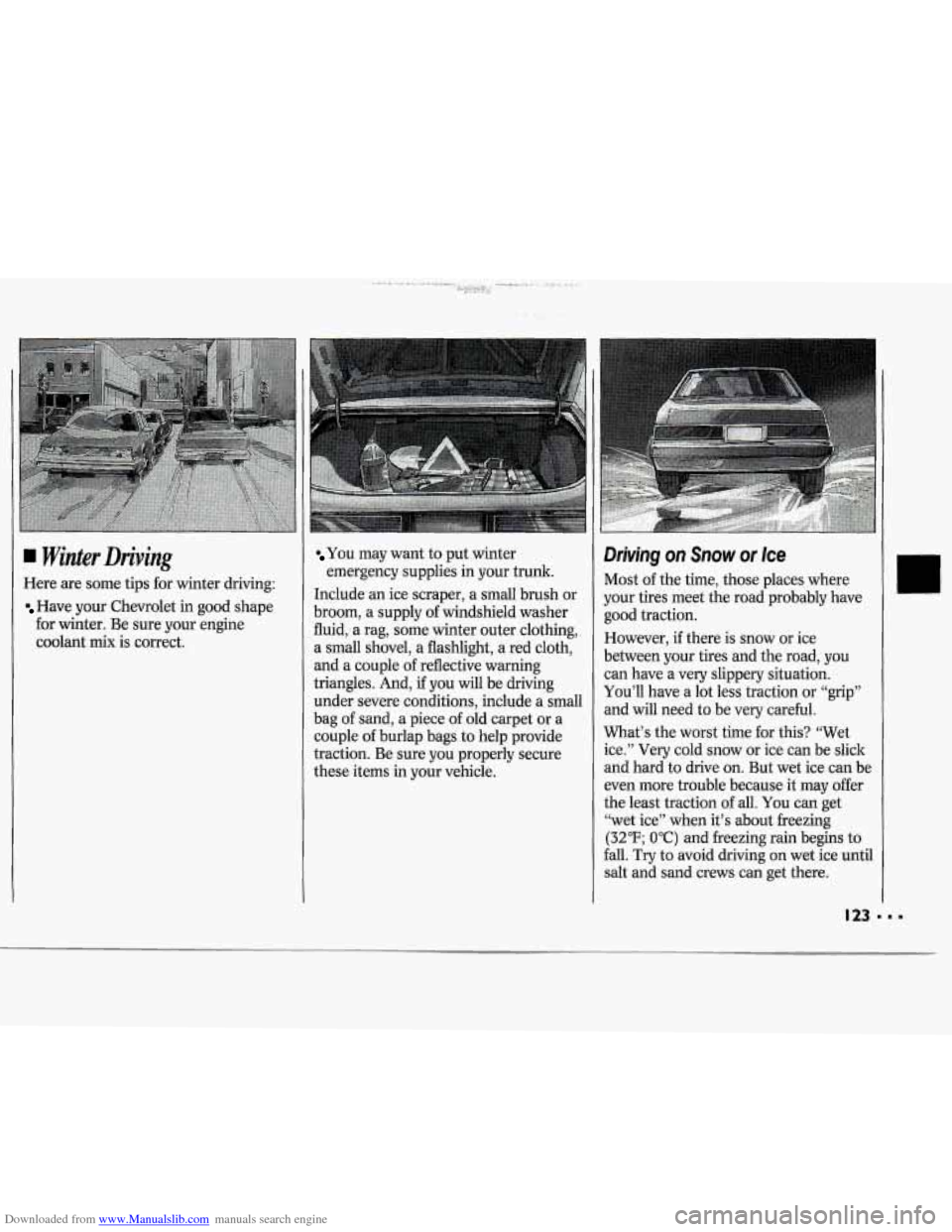 CHEVROLET CAVALIER 1994 1.G Owners Manual Downloaded from www.Manualslib.com manuals search engine 4 Winter Driving
Here are some tips for winter driving:
Have your Chevrolet in good shape
for winter. Be sure your engine
coolant CHEVROLET CAVALIER 1994 1.G Owners Manual Downloaded from www.Manualslib.com manuals search engine 4 Winter Driving
Here are some tips for winter driving:
Have your Chevrolet in good shape
for winter. Be sure your engine
coolant