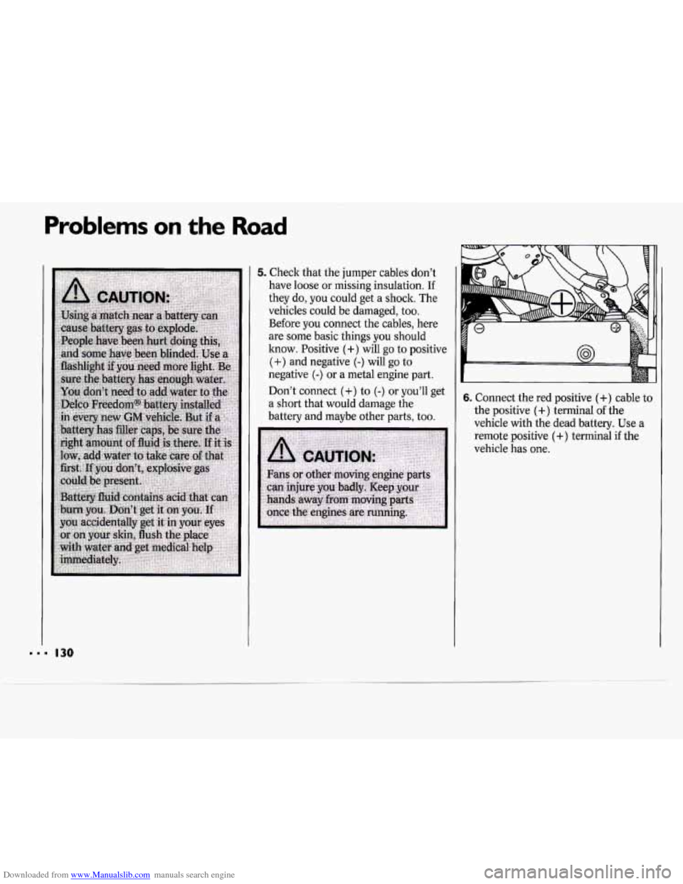 CHEVROLET CAVALIER 1994 1.G Owners Manual Downloaded from www.Manualslib.com manuals search engine Problems on the Road
5. Check that the jumper cables don’t
have loose or missing insulation. If
they do, you could get a shock CHEVROLET CAVALIER 1994 1.G Owners Manual Downloaded from www.Manualslib.com manuals search engine Problems on the Road
5. Check that the jumper cables don’t
have loose or missing insulation. If
they do, you could get a shock