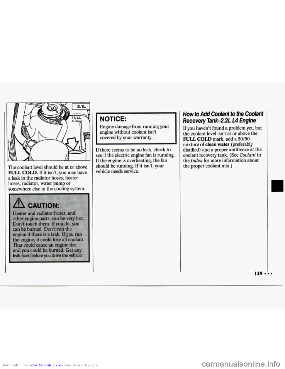 CHEVROLET CAVALIER 1994 1.G Owners Manual Downloaded from www.Manualslib.com manuals search engine The coolant level should be at or above
FULL COLD. If it isn’t, you may have
a leak in the radiator hoses, heater
hoses, rad CHEVROLET CAVALIER 1994 1.G Owners Manual Downloaded from www.Manualslib.com manuals search engine The coolant level should be at or above
FULL COLD. If it isn’t, you may have
a leak in the radiator hoses, heater
hoses, rad