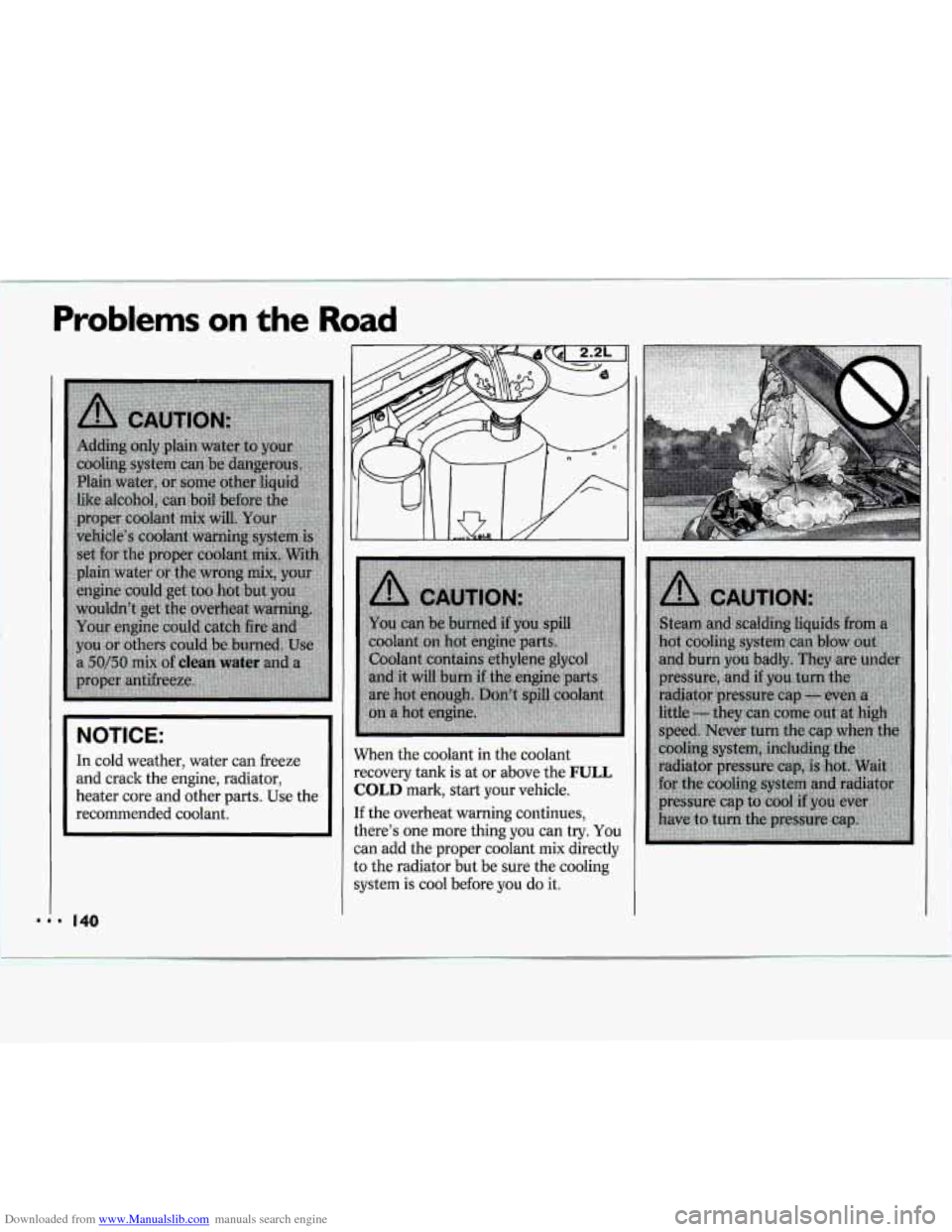 CHEVROLET CAVALIER 1994 1.G Owners Manual Downloaded from www.Manualslib.com manuals search engine Problems on the Road
I NOTICE: I
In cold weather, water can freeze
and crack the engine, radiator,
heater core and other parts. Use CHEVROLET CAVALIER 1994 1.G Owners Manual Downloaded from www.Manualslib.com manuals search engine Problems on the Road
I NOTICE: I
In cold weather, water can freeze
and crack the engine, radiator,
heater core and other parts. Use