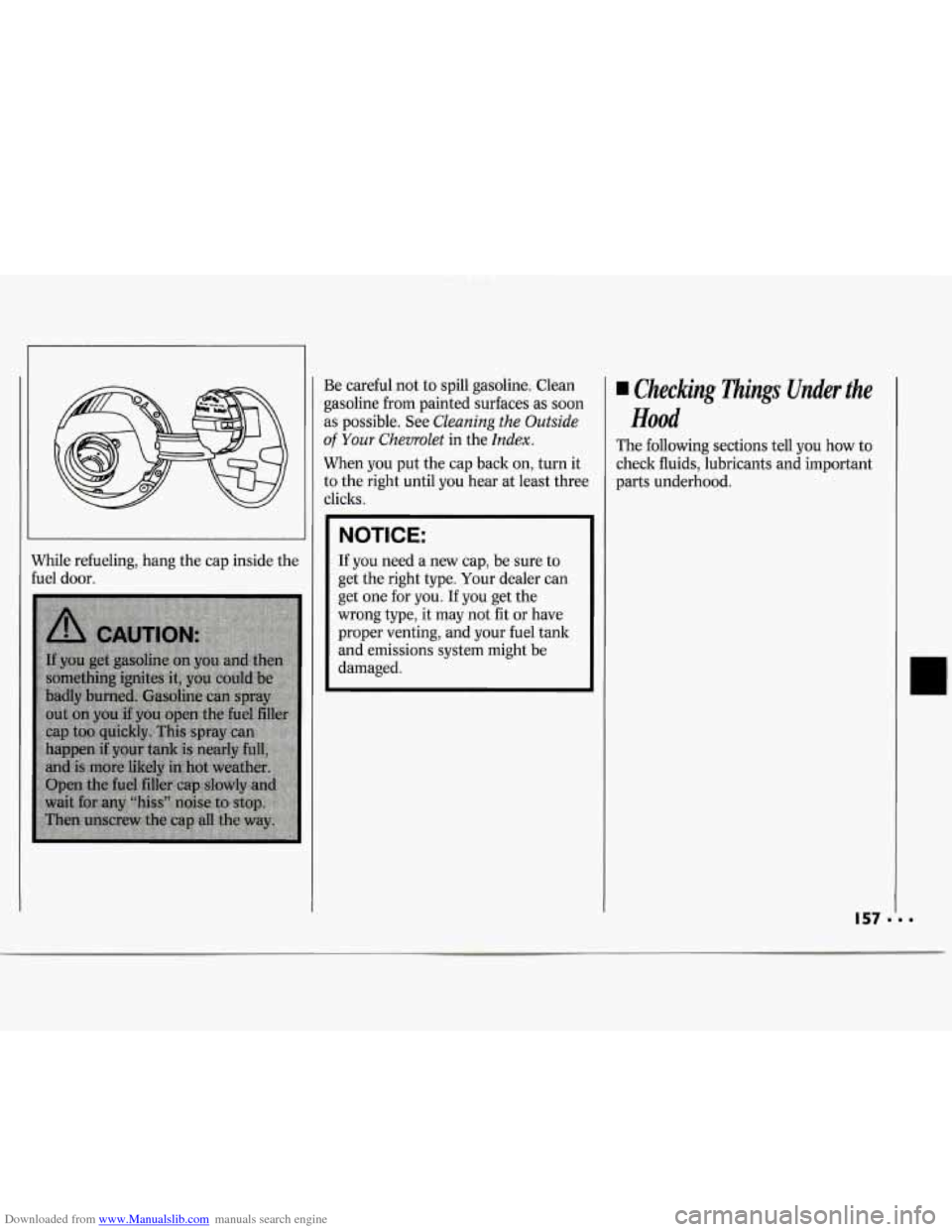 CHEVROLET CAVALIER 1994 1.G Owners Manual Downloaded from www.Manualslib.com manuals search engine I
While refueling, hang the cap inside the
fuel door. Be
careful not. to spill gasohe: Clean
gasoline from painted surfaces as so CHEVROLET CAVALIER 1994 1.G Owners Manual Downloaded from www.Manualslib.com manuals search engine I
While refueling, hang the cap inside the
fuel door. Be
careful not. to spill gasohe: Clean
gasoline from painted surfaces as so