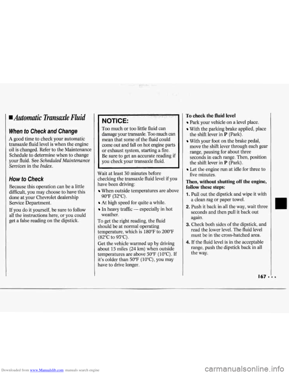 CHEVROLET CAVALIER 1994 1.G Owners Manual Downloaded from www.Manualslib.com manuals search engine I Automatic Transaxle Fluid
1 When to Check and Change
A good time to check your automatic
transaxle fluid level is when the engine
oi CHEVROLET CAVALIER 1994 1.G Owners Manual Downloaded from www.Manualslib.com manuals search engine I Automatic Transaxle Fluid
1 When to Check and Change
A good time to check your automatic
transaxle fluid level is when the engine
oi