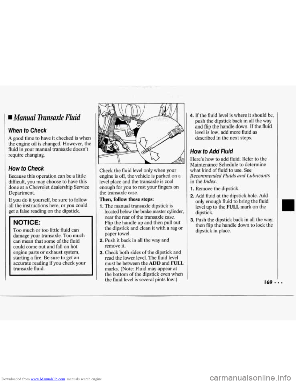 CHEVROLET CAVALIER 1994 1.G Owners Manual Downloaded from www.Manualslib.com manuals search engine Manual Transaxle Fluid
When to Check
A good time to have it checked is when
the engine oil is changed. However, the
fluid in your CHEVROLET CAVALIER 1994 1.G Owners Manual Downloaded from www.Manualslib.com manuals search engine Manual Transaxle Fluid
When to Check
A good time to have it checked is when
the engine oil is changed. However, the
fluid in your