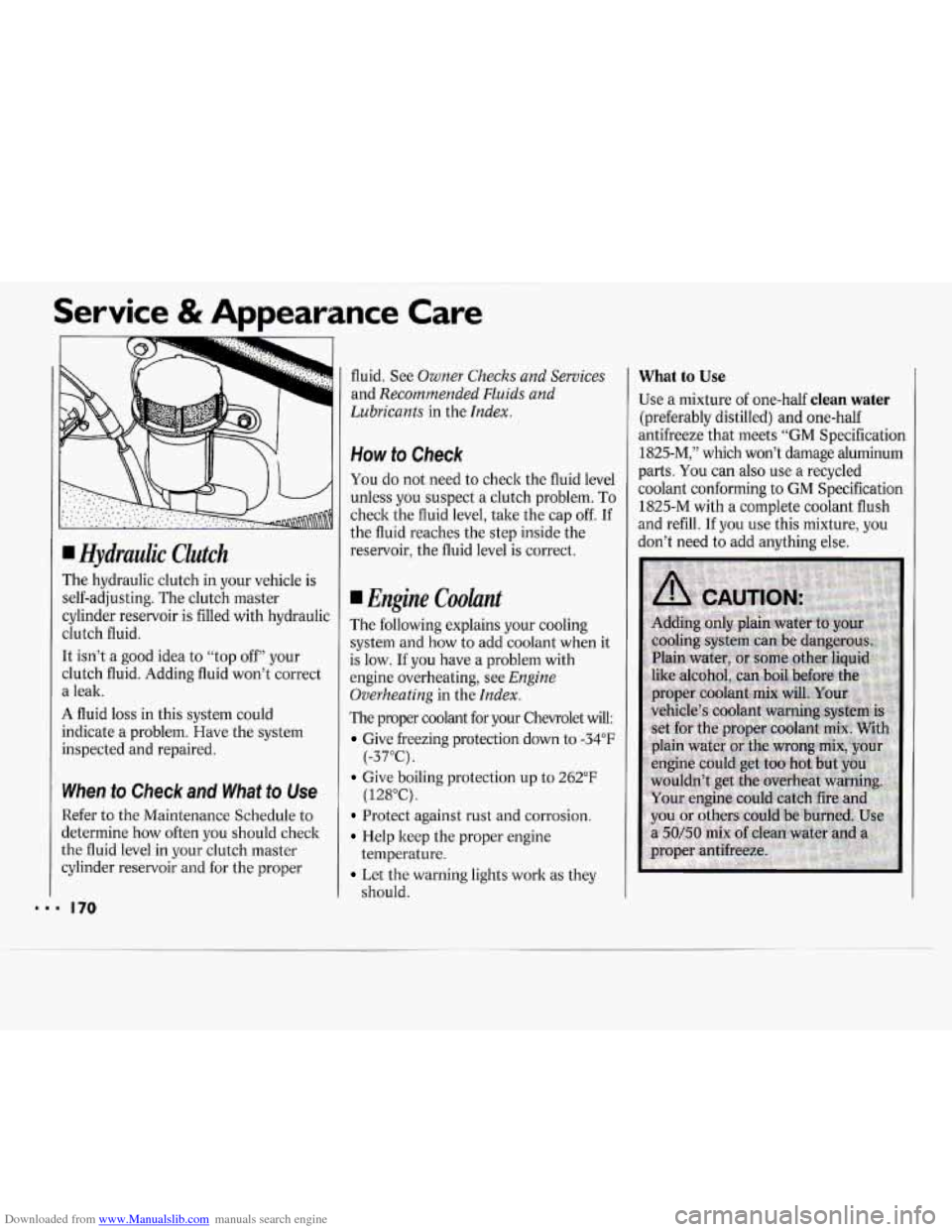 CHEVROLET CAVALIER 1994 1.G Owners Manual Downloaded from www.Manualslib.com manuals search engine ~~ ~ Service & Appearance Care
170
I Hydraulic Clutch
The hydraulic clutch
in your vehicle is
self-adjusting. The clutch master
c CHEVROLET CAVALIER 1994 1.G Owners Manual Downloaded from www.Manualslib.com manuals search engine ~~ ~ Service & Appearance Care
170
I Hydraulic Clutch
The hydraulic clutch
in your vehicle is
self-adjusting. The clutch master
c