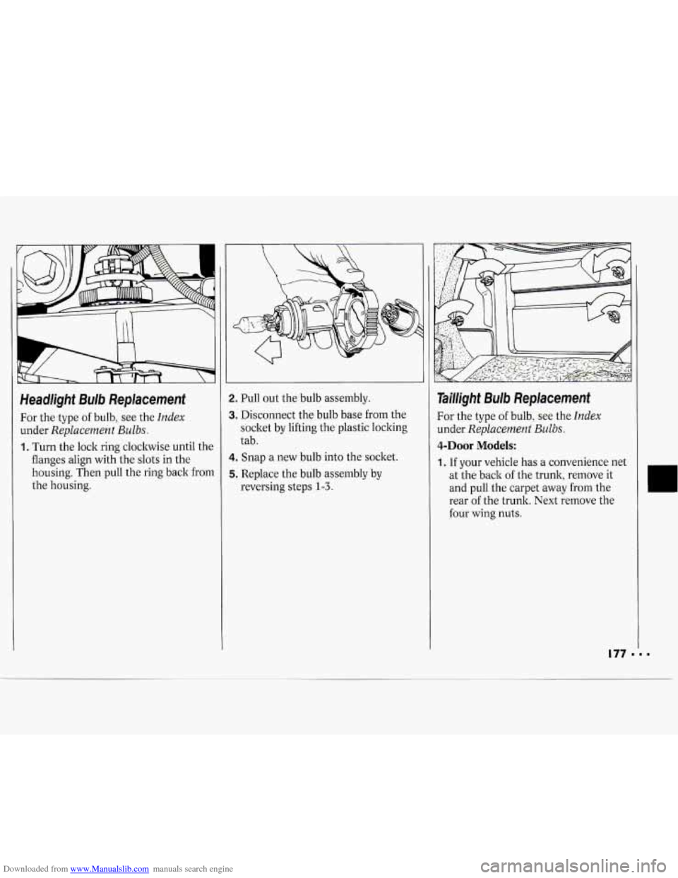 CHEVROLET CAVALIER 1994 1.G Owners Manual Downloaded from www.Manualslib.com manuals search engine Headlight Bulb Replacement
For the type of bulb, see the Index
under Replacement Bulbs.
1. Turn the lock ring clockwise until the
fl CHEVROLET CAVALIER 1994 1.G Owners Manual Downloaded from www.Manualslib.com manuals search engine Headlight Bulb Replacement
For the type of bulb, see the Index
under Replacement Bulbs.
1. Turn the lock ring clockwise until the
fl
