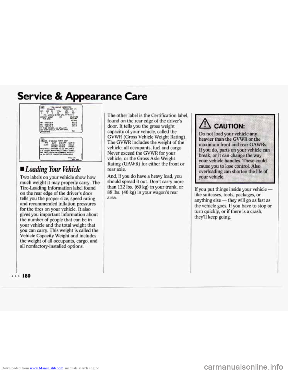 CHEVROLET CAVALIER 1994 1.G Owners Manual Downloaded from www.Manualslib.com manuals search engine Service & Appearance Care
I Loading Your Vehicle
Two labels on your vehicle show how
nuch weight it may properly carry. The
rire-L CHEVROLET CAVALIER 1994 1.G Owners Manual Downloaded from www.Manualslib.com manuals search engine Service & Appearance Care
I Loading Your Vehicle
Two labels on your vehicle show how
nuch weight it may properly carry. The
rire-L