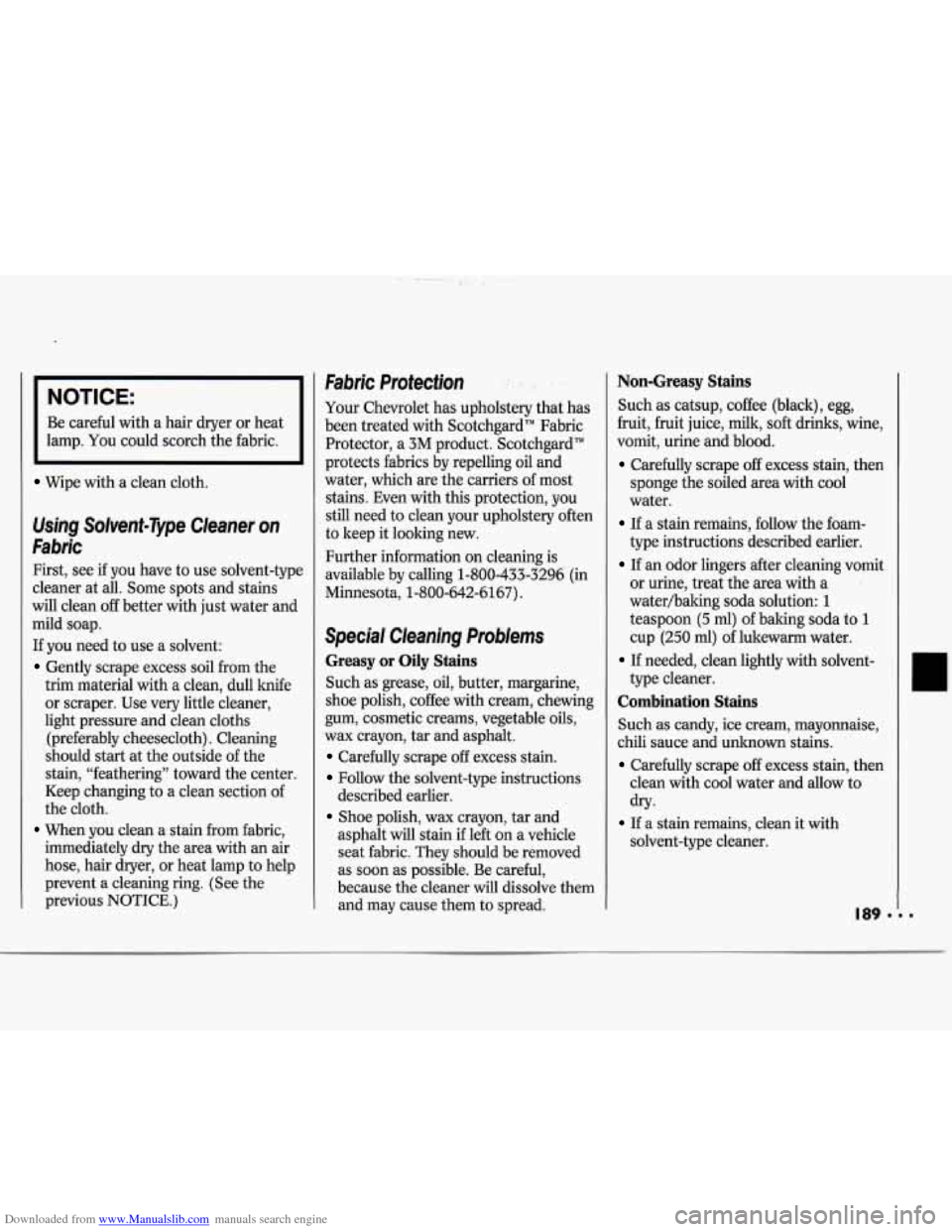 CHEVROLET CAVALIER 1994 1.G Owners Manual Downloaded from www.Manualslib.com manuals search engine NOTICE:
Be careful with a hair dryer or heat
lamp. You could scorch the fabric.
Wipe with a clean cloth.
Using Solvent-Type Clea CHEVROLET CAVALIER 1994 1.G Owners Manual Downloaded from www.Manualslib.com manuals search engine NOTICE:
Be careful with a hair dryer or heat
lamp. You could scorch the fabric.
Wipe with a clean cloth.
Using Solvent-Type Clea