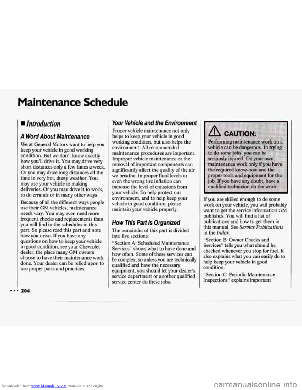 CHEVROLET CAVALIER 1994 1.G Owners Manual Downloaded from www.Manualslib.com manuals search engine Maintenance Schedule
BB
A Word About Maintenance
We at General Motors want to help you
keep your vehicle in good working
condition. CHEVROLET CAVALIER 1994 1.G Owners Manual Downloaded from www.Manualslib.com manuals search engine Maintenance Schedule
BB
A Word About Maintenance
We at General Motors want to help you
keep your vehicle in good working
condition.