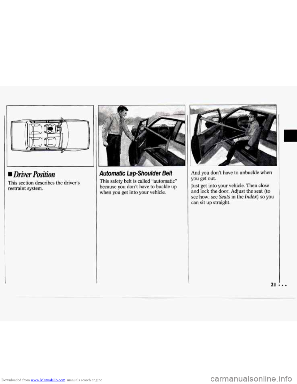 CHEVROLET CAVALIER 1994 1.G Owners Manual Downloaded from www.Manualslib.com manuals search engine Driver Position
This section describes the driver’s
restraint system.
Automatic Lap-Shoulder Belt
This safety belt is called “autom CHEVROLET CAVALIER 1994 1.G Owners Manual Downloaded from www.Manualslib.com manuals search engine Driver Position
This section describes the driver’s
restraint system.
Automatic Lap-Shoulder Belt
This safety belt is called “autom