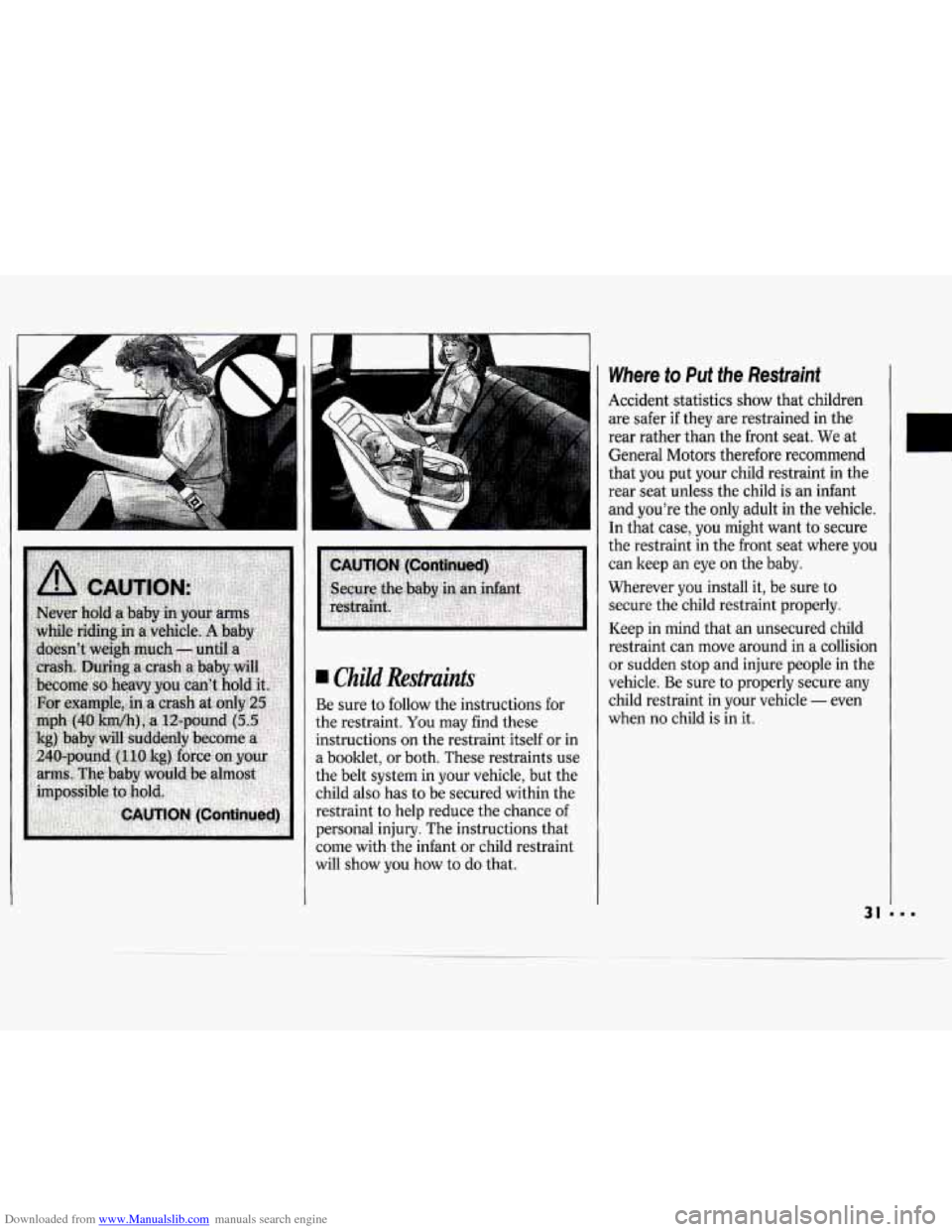 CHEVROLET CAVALIER 1994 1.G Owners Guide Downloaded from www.Manualslib.com manuals search engine I Child Restraints
Be sure to follow the instructions for
the restraint.
You may find these
instructions on the restraint itself or i CHEVROLET CAVALIER 1994 1.G Owners Guide Downloaded from www.Manualslib.com manuals search engine I Child Restraints
Be sure to follow the instructions for
the restraint.
You may find these
instructions on the restraint itself or i