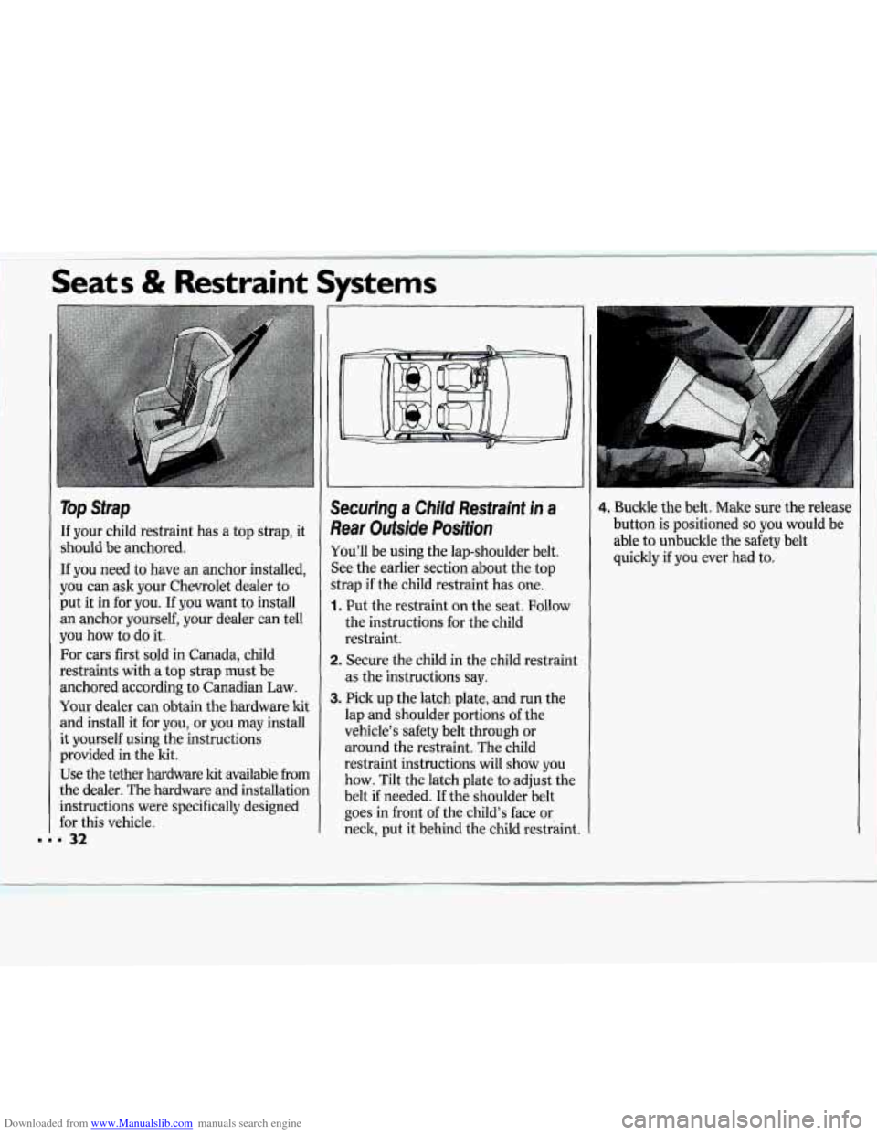 CHEVROLET CAVALIER 1994 1.G Owners Guide Downloaded from www.Manualslib.com manuals search engine Seats & Restraint Systems
Top Strap
If your child restraint has a top strap, it
should be anchored.
If you need to have an anchor i CHEVROLET CAVALIER 1994 1.G Owners Guide Downloaded from www.Manualslib.com manuals search engine Seats & Restraint Systems
Top Strap
If your child restraint has a top strap, it
should be anchored.
If you need to have an anchor i