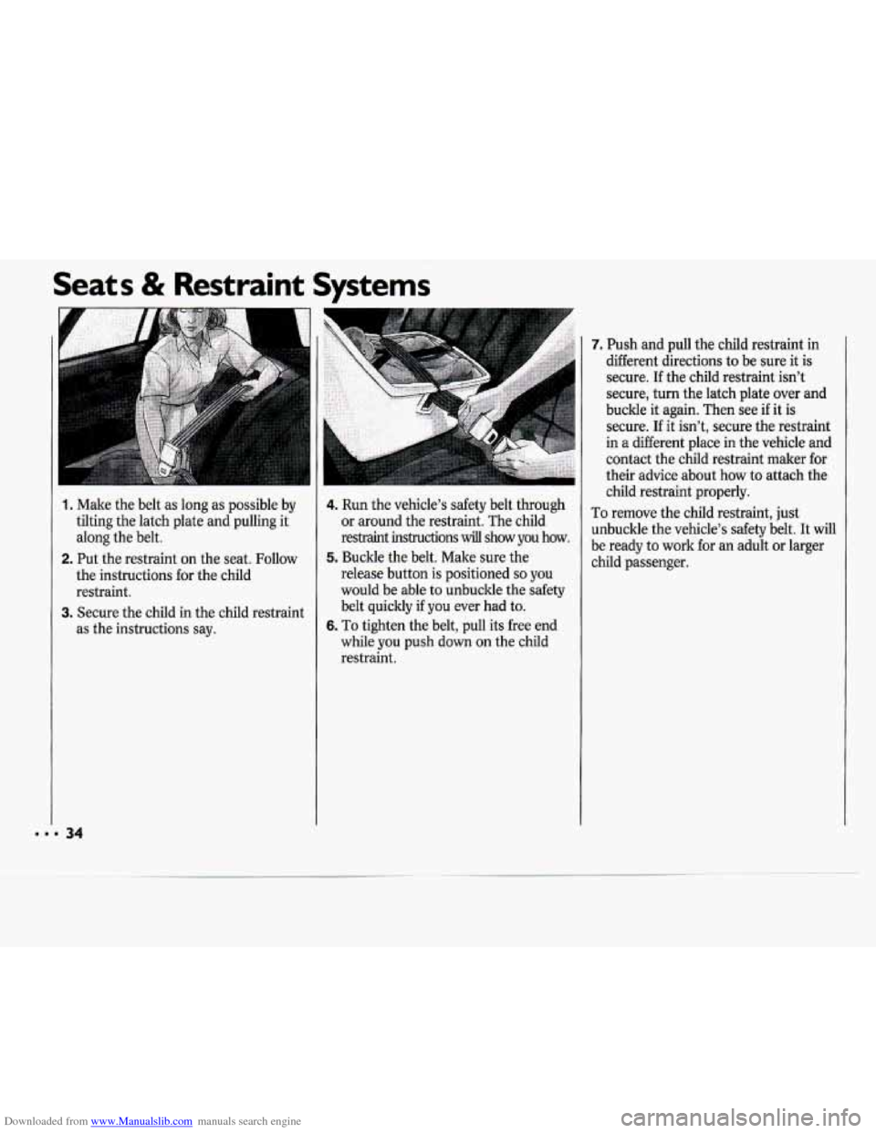 CHEVROLET CAVALIER 1994 1.G Owners Guide Downloaded from www.Manualslib.com manuals search engine Seats & Restraint Systems
34
1, Make the belt as long as possible by
tilting the latch plate and pulling it
along the belt.
2. Put CHEVROLET CAVALIER 1994 1.G Owners Guide Downloaded from www.Manualslib.com manuals search engine Seats & Restraint Systems
34
1, Make the belt as long as possible by
tilting the latch plate and pulling it
along the belt.
2. Put