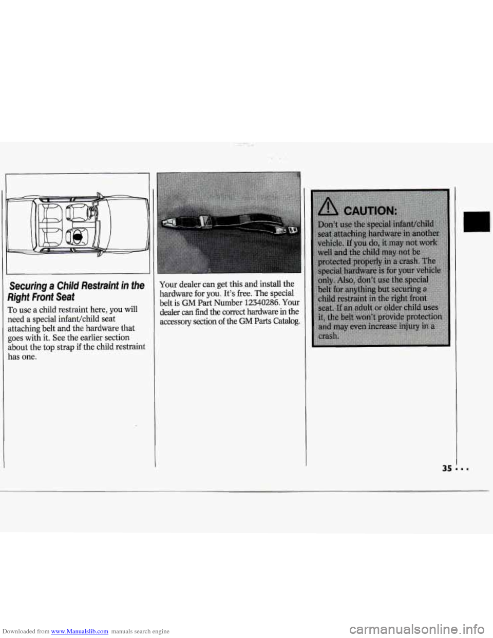 CHEVROLET CAVALIER 1994 1.G Owners Guide Downloaded from www.Manualslib.com manuals search engine Securing a Child Restraint in the
Right Front Seat
To use a child restraint here, you will
need a special infant/child seat
atta CHEVROLET CAVALIER 1994 1.G Owners Guide Downloaded from www.Manualslib.com manuals search engine Securing a Child Restraint in the
Right Front Seat
To use a child restraint here, you will
need a special infant/child seat
atta
