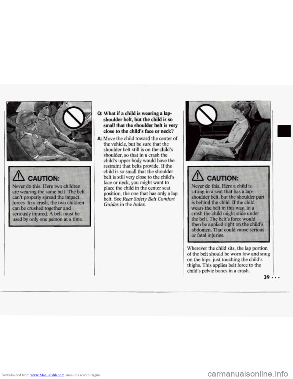 CHEVROLET CAVALIER 1994 1.G Owners Guide Downloaded from www.Manualslib.com manuals search engine Q: What if ,ab child .$, . . :. ..: is wearing a lap- ’ shouldet belt, tjdi the is s& I -,
small that the shoulder belt is very
close CHEVROLET CAVALIER 1994 1.G Owners Guide Downloaded from www.Manualslib.com manuals search engine Q: What if ,ab child .$, . . :. ..: is wearing a lap- ’ shouldet belt, tjdi the is s& I -,
small that the shoulder belt is very
close
