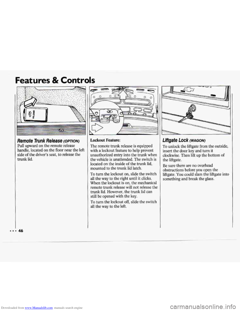 CHEVROLET CAVALIER 1994 1.G Service Manual Downloaded from www.Manualslib.com manuals search engine Features & Controls
Remote Trunk Release (OPTION)
Pull upward on the remote release
handle, located on the floor near the left
side
o CHEVROLET CAVALIER 1994 1.G Service Manual Downloaded from www.Manualslib.com manuals search engine Features & Controls
Remote Trunk Release (OPTION)
Pull upward on the remote release
handle, located on the floor near the left
side
o