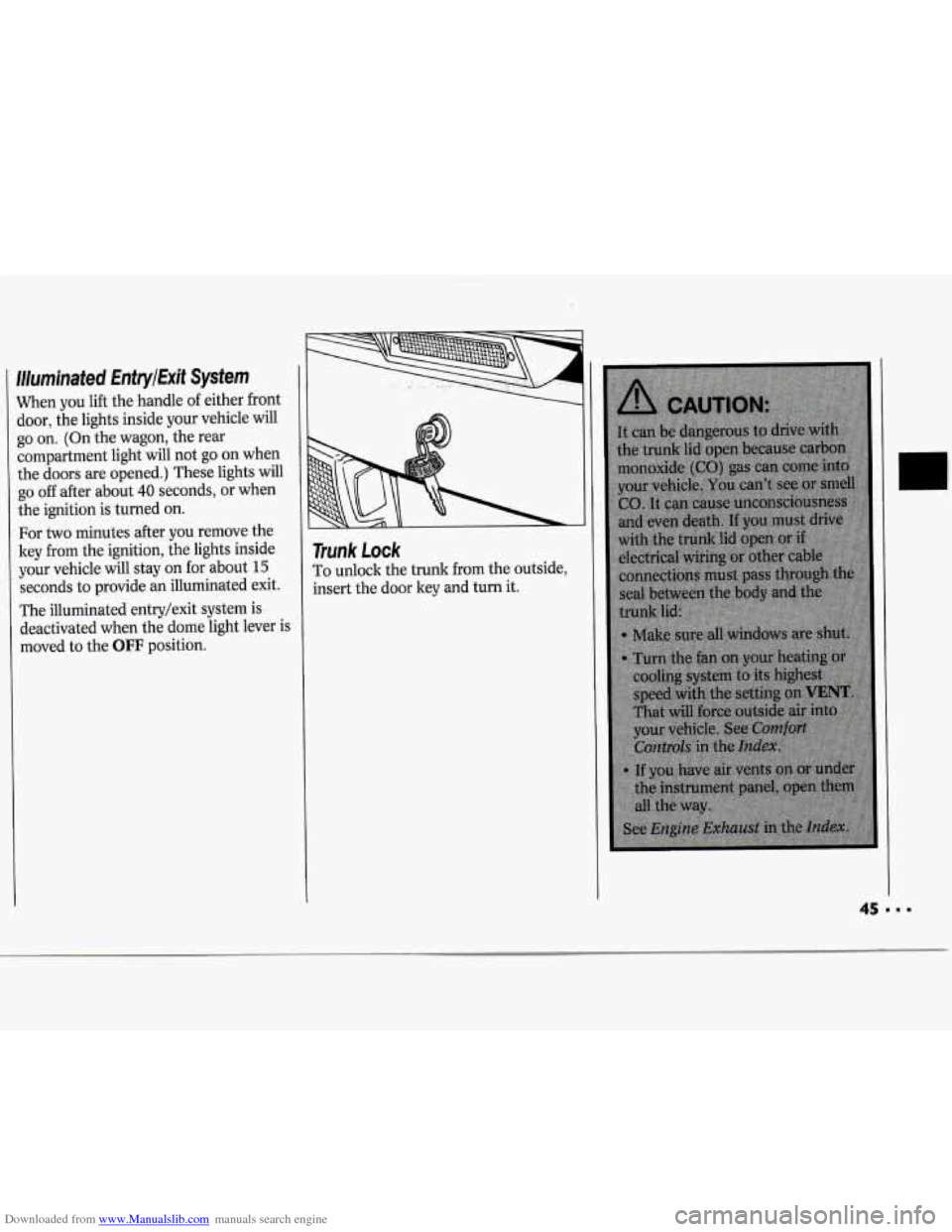 CHEVROLET CAVALIER 1994 1.G Service Manual Downloaded from www.Manualslib.com manuals search engine Illuminated EntryExit System
When you lift the handle of either front
door, the lights inside your vehicle will
go on. (On the CHEVROLET CAVALIER 1994 1.G Service Manual Downloaded from www.Manualslib.com manuals search engine Illuminated EntryExit System
When you lift the handle of either front
door, the lights inside your vehicle will
go on. (On the