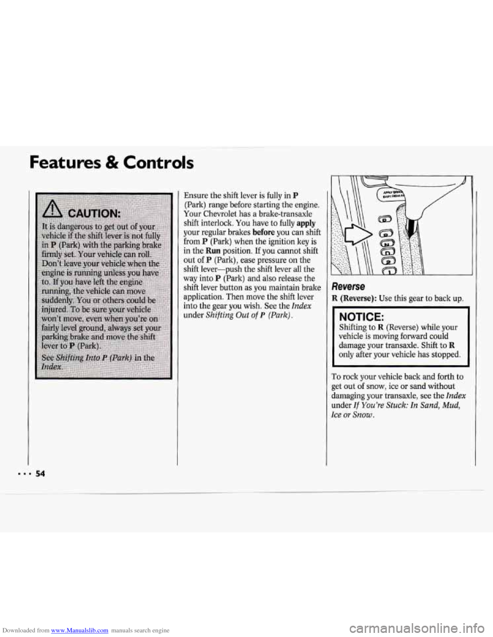 CHEVROLET CAVALIER 1994 1.G Workshop Manual Downloaded from www.Manualslib.com manuals search engine Features & Controls
Ensure the shift lever is fully in P
(Park) range before starting the engine.
Your Chevrolet has a brake-transaxle CHEVROLET CAVALIER 1994 1.G Workshop Manual Downloaded from www.Manualslib.com manuals search engine Features & Controls
Ensure the shift lever is fully in P
(Park) range before starting the engine.
Your Chevrolet has a brake-transaxle