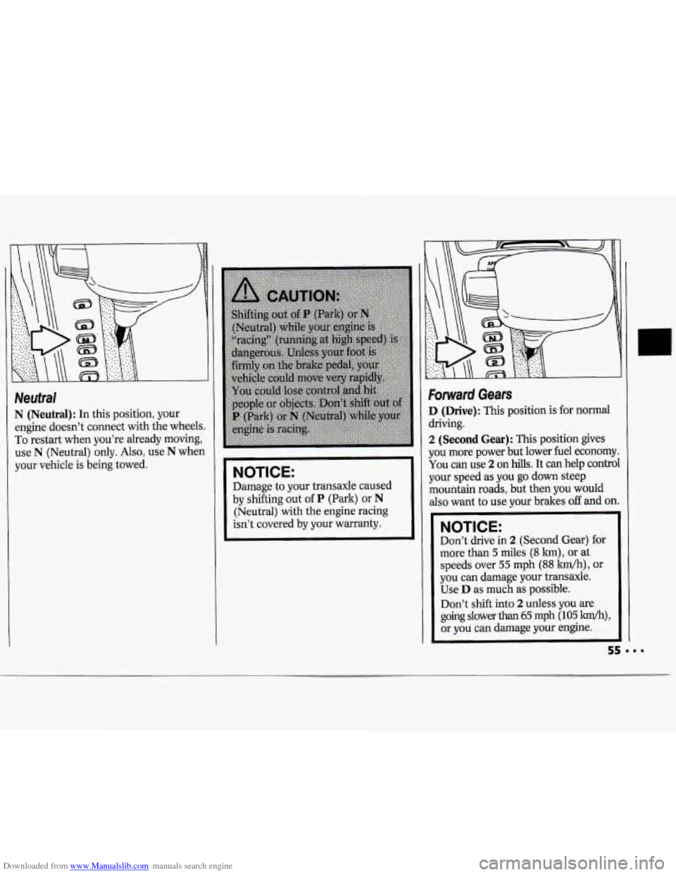 CHEVROLET CAVALIER 1994 1.G Workshop Manual Downloaded from www.Manualslib.com manuals search engine Neutral
N (Neutral): In this position, your
engine doesn’t connect with the wheel:
To restart when you’re already moving,
use CHEVROLET CAVALIER 1994 1.G Workshop Manual Downloaded from www.Manualslib.com manuals search engine Neutral
N (Neutral): In this position, your
engine doesn’t connect with the wheel:
To restart when you’re already moving,
use