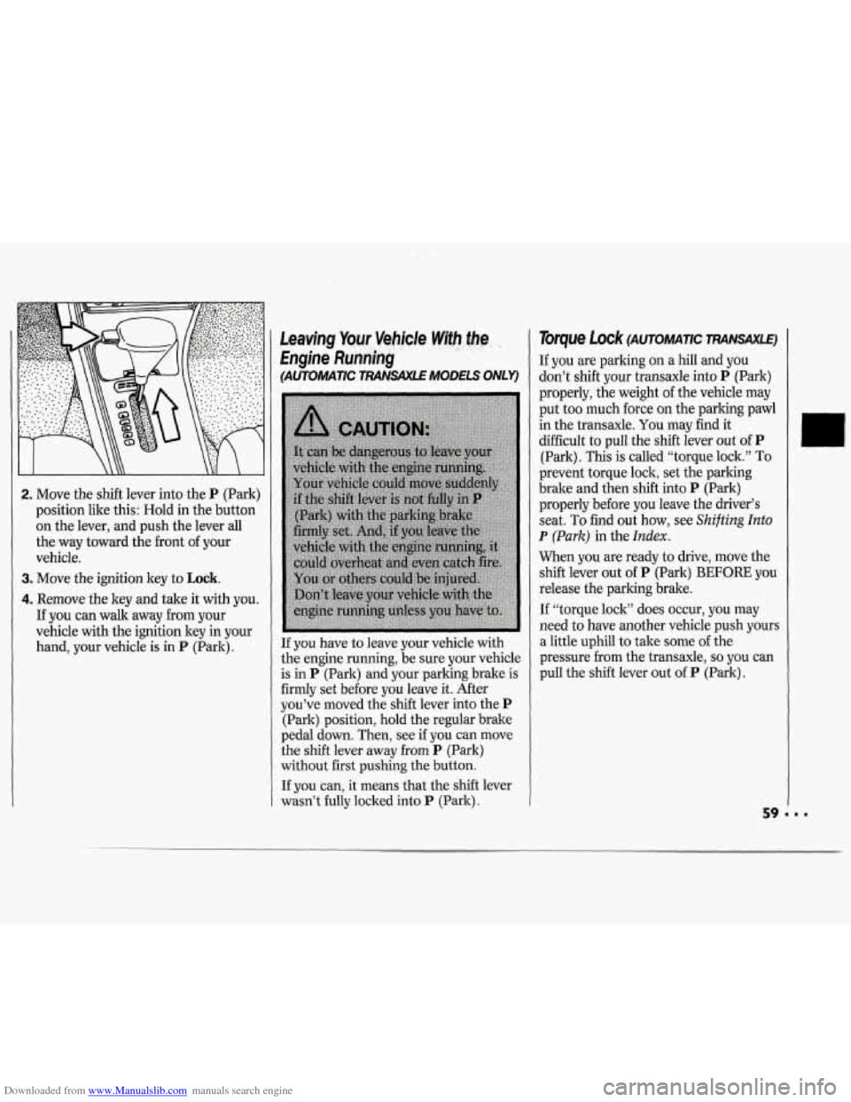 CHEVROLET CAVALIER 1994 1.G Workshop Manual Downloaded from www.Manualslib.com manuals search engine 2. Move the shift lever into the P (Park)
position like this: Hold in the button
on the lever, and push the lever all
the way tow CHEVROLET CAVALIER 1994 1.G Workshop Manual Downloaded from www.Manualslib.com manuals search engine 2. Move the shift lever into the P (Park)
position like this: Hold in the button
on the lever, and push the lever all
the way tow