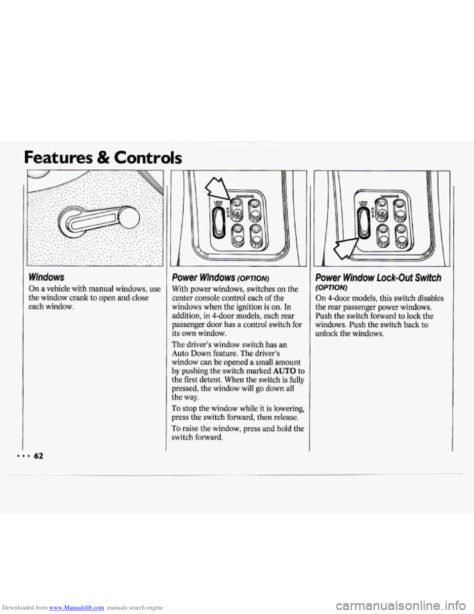 CHEVROLET CAVALIER 1994 1.G Repair Manual Downloaded from www.Manualslib.com manuals search engine Features & Controls
Windows
On a vehicle with manual windows, use
the window crank
to open and close
each window.
i Le I
Power Wi CHEVROLET CAVALIER 1994 1.G Repair Manual Downloaded from www.Manualslib.com manuals search engine Features & Controls
Windows
On a vehicle with manual windows, use
the window crank
to open and close
each window.
i Le I
Power Wi