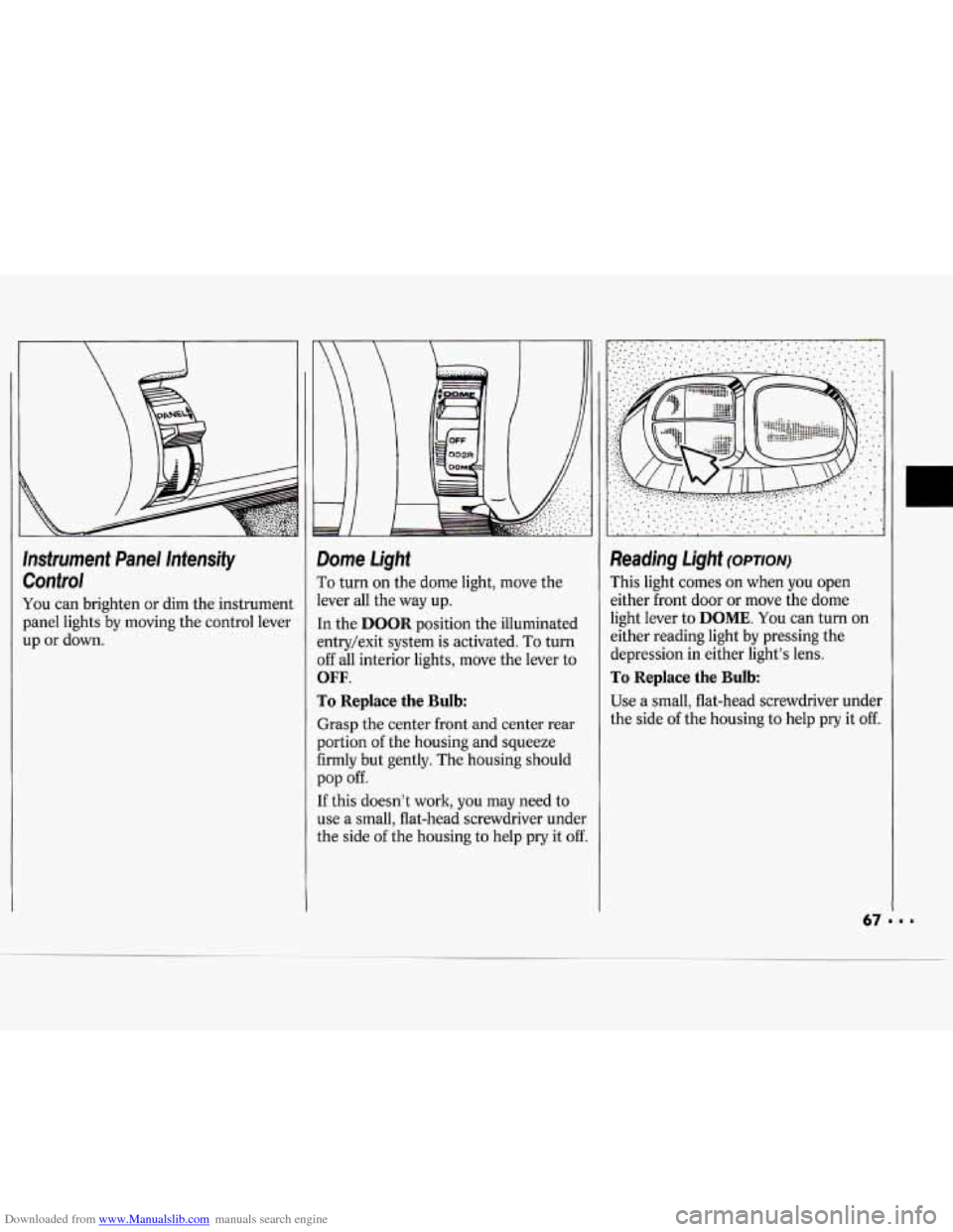CHEVROLET CAVALIER 1994 1.G Repair Manual Downloaded from www.Manualslib.com manuals search engine
Instrument Panel Intensity Control
You can brighten or dim the instrument
panel lights by moving the control lever
up
or down.
- CHEVROLET CAVALIER 1994 1.G Repair Manual Downloaded from www.Manualslib.com manuals search engine
Instrument Panel Intensity Control
You can brighten or dim the instrument
panel lights by moving the control lever
up
or down.
-