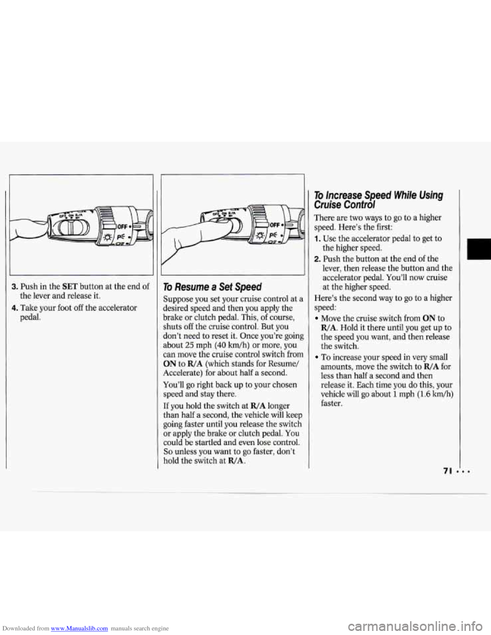 CHEVROLET CAVALIER 1994 1.G Manual PDF Downloaded from www.Manualslib.com manuals search engine 3. Push in the SET button at the end of
4. Take your foot off the accelerator
the
lever and release it.
pedal.
I I
To Resume a Se CHEVROLET CAVALIER 1994 1.G Manual PDF Downloaded from www.Manualslib.com manuals search engine 3. Push in the SET button at the end of
4. Take your foot off the accelerator
the
lever and release it.
pedal.
I I
To Resume a Se