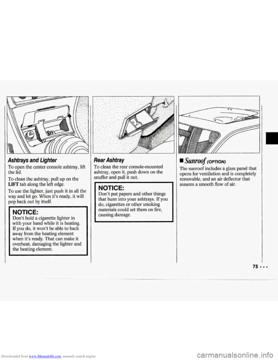 CHEVROLET CAVALIER 1994 1.G Manual PDF Downloaded from www.Manualslib.com manuals search engine Ashtrays and lighter
To open the center console ashtray, lift
the lid.
To clean the ashtray, pull up on the
LIFT tab along the le CHEVROLET CAVALIER 1994 1.G Manual PDF Downloaded from www.Manualslib.com manuals search engine Ashtrays and lighter
To open the center console ashtray, lift
the lid.
To clean the ashtray, pull up on the
LIFT tab along the le