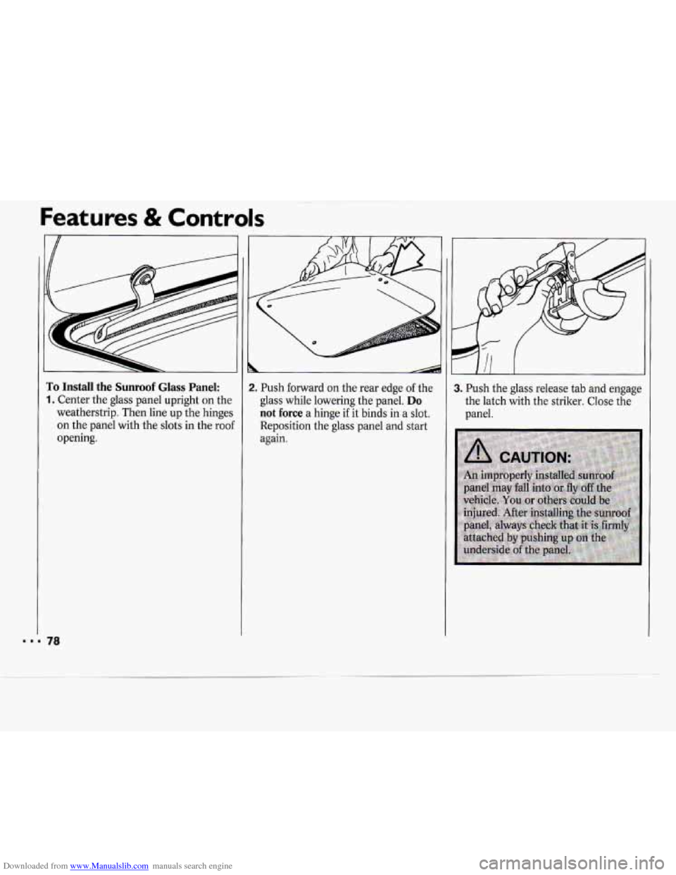 CHEVROLET CAVALIER 1994 1.G Manual PDF Downloaded from www.Manualslib.com manuals search engine Features & Controls
To Install the Sunroof Glass Panel:
1. Center the glass panel upright on the
weatherstrip. Then line up the hinges
CHEVROLET CAVALIER 1994 1.G Manual PDF Downloaded from www.Manualslib.com manuals search engine Features & Controls
To Install the Sunroof Glass Panel:
1. Center the glass panel upright on the
weatherstrip. Then line up the hinges