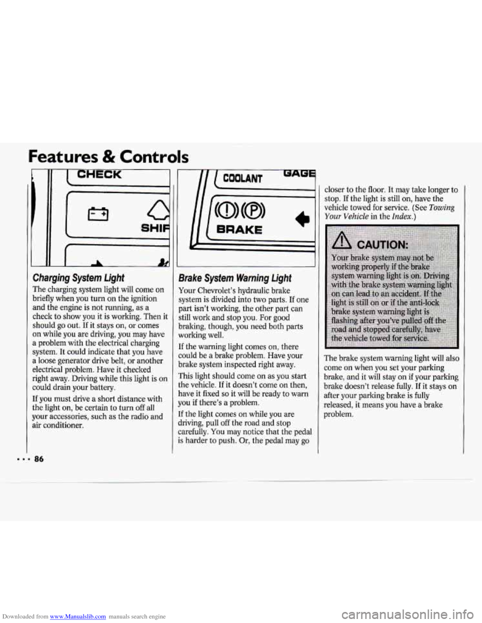 CHEVROLET CAVALIER 1994 1.G Manual Online Downloaded from www.Manualslib.com manuals search engine Features & Controls
II
I CHECK
L
I
I
... 86
Charging System Light
The charging system light will come on
briefly when you turn CHEVROLET CAVALIER 1994 1.G Manual Online Downloaded from www.Manualslib.com manuals search engine Features & Controls
II
I CHECK
L
I
I
... 86
Charging System Light
The charging system light will come on
briefly when you turn