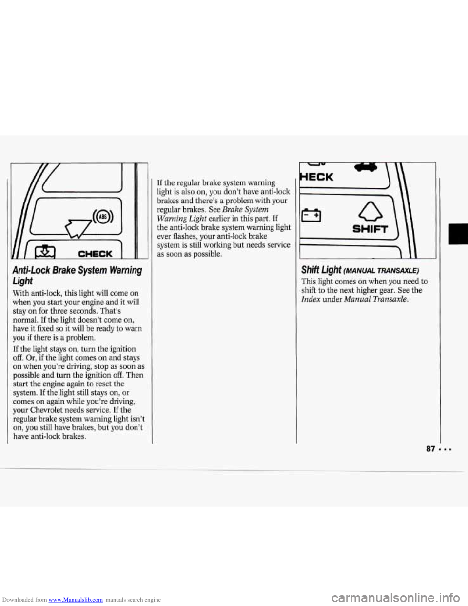 CHEVROLET CAVALIER 1994 1.G Manual Online Downloaded from www.Manualslib.com manuals search engine Anti-Lock Brake System Warning Light
With anti-lock, this light will come on
when you start your engine and it will
stay on for CHEVROLET CAVALIER 1994 1.G Manual Online Downloaded from www.Manualslib.com manuals search engine Anti-Lock Brake System Warning Light
With anti-lock, this light will come on
when you start your engine and it will
stay on for