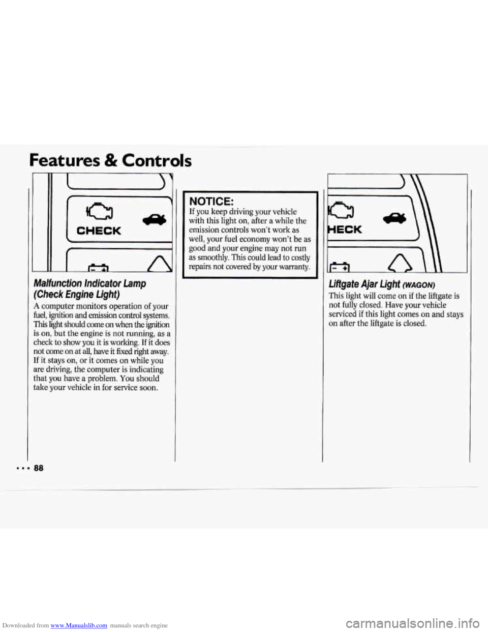 CHEVROLET CAVALIER 1994 1.G Manual Online Downloaded from www.Manualslib.com manuals search engine Features & Controls
~~
I CHECK -1
Malfunction lndicator Lamp
(Check Engine Light)
A computer monitors operation of your
fuel, ignition CHEVROLET CAVALIER 1994 1.G Manual Online Downloaded from www.Manualslib.com manuals search engine Features & Controls
~~
I CHECK -1
Malfunction lndicator Lamp
(Check Engine Light)
A computer monitors operation of your
fuel, ignition
