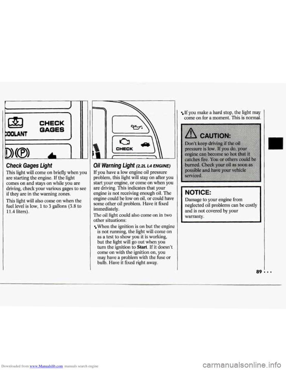 CHEVROLET CAVALIER 1994 1.G Manual Online Downloaded from www.Manualslib.com manuals search engine r
c
CHECK ’
OAGES
NOLANT J
D)(8,
I
Check Gages Light
This light will come on briefly when yo1
are starting the engine. I CHEVROLET CAVALIER 1994 1.G Manual Online Downloaded from www.Manualslib.com manuals search engine r
c
CHECK ’
OAGES
NOLANT J
D)(8,
I
Check Gages Light
This light will come on briefly when yo1
are starting the engine. I