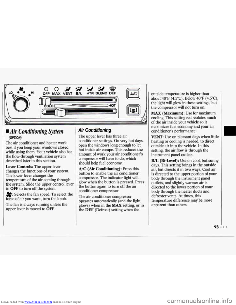 CHEVROLET CAVALIER 1994 1.G Owners Manual Downloaded from www.Manualslib.com manuals search engine Air Conditioning System
(OPTION)
The air conditioner and heater work
best if you keep your windows closed
while using them. Your veh CHEVROLET CAVALIER 1994 1.G Owners Manual Downloaded from www.Manualslib.com manuals search engine Air Conditioning System
(OPTION)
The air conditioner and heater work
best if you keep your windows closed
while using them. Your veh