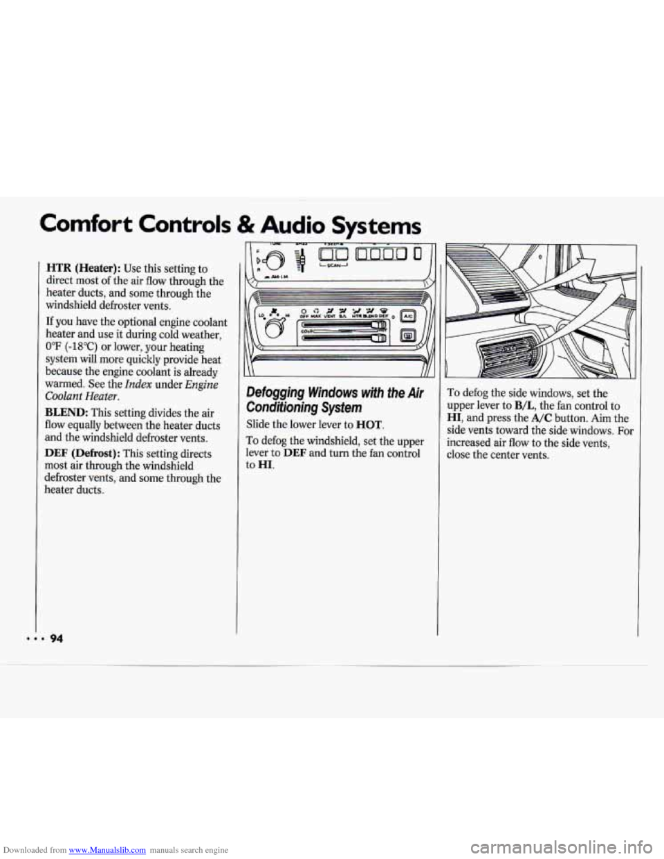 CHEVROLET CAVALIER 1994 1.G Owners Manual Downloaded from www.Manualslib.com manuals search engine Comfort Controls & Audio Systems
HTR (Heater): Use this setting to
direct most of the air flow through the
heater ducts, and some throu CHEVROLET CAVALIER 1994 1.G Owners Manual Downloaded from www.Manualslib.com manuals search engine Comfort Controls & Audio Systems
HTR (Heater): Use this setting to
direct most of the air flow through the
heater ducts, and some throu