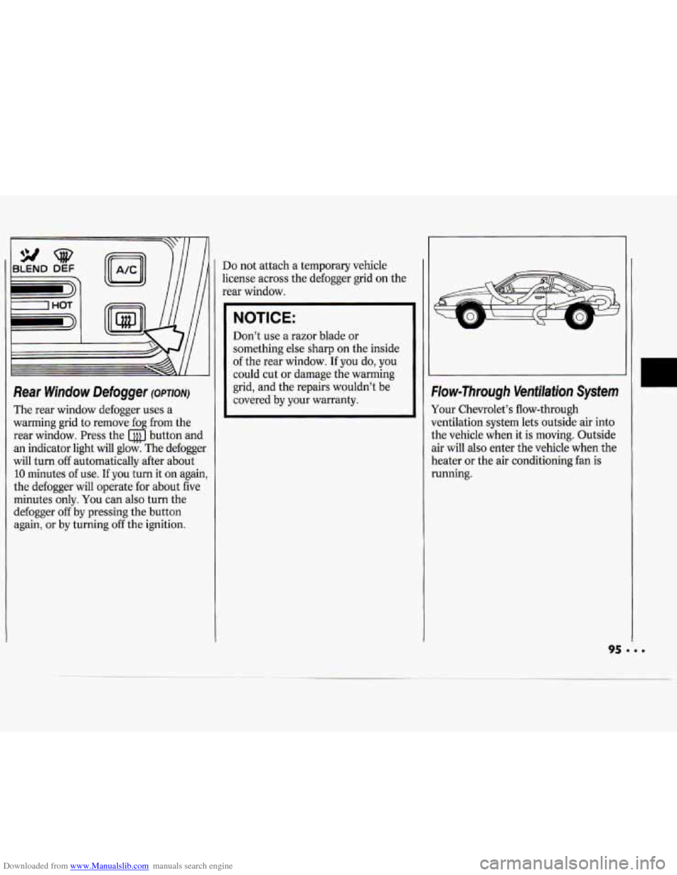 CHEVROLET CAVALIER 1994 1.G Owners Manual Downloaded from www.Manualslib.com manuals search engine Rear Window Defogger (owlonr)
The rear window defogger uses a
warming grid to remove fog from the
rear window. Press the button a CHEVROLET CAVALIER 1994 1.G Owners Manual Downloaded from www.Manualslib.com manuals search engine Rear Window Defogger (owlonr)
The rear window defogger uses a
warming grid to remove fog from the
rear window. Press the button a