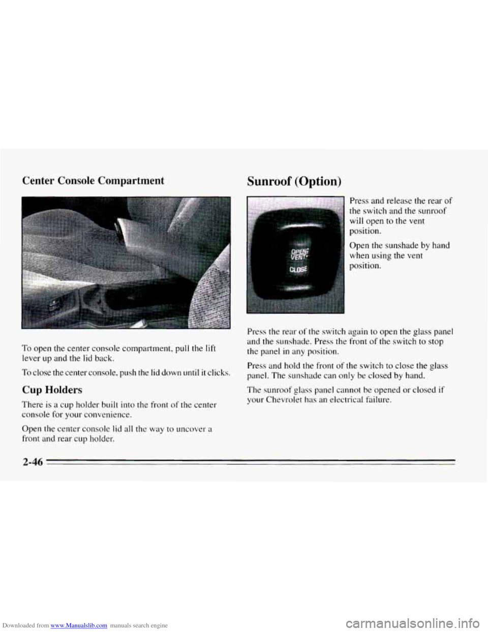 CHEVROLET CAVALIER 1995 3.G Owners Manual Downloaded from www.Manualslib.com manuals search engine Center  Console  Compartment 
To open the center  console  compartment,  pull the lift 
lever up and the lid back. 
To close  the center consol