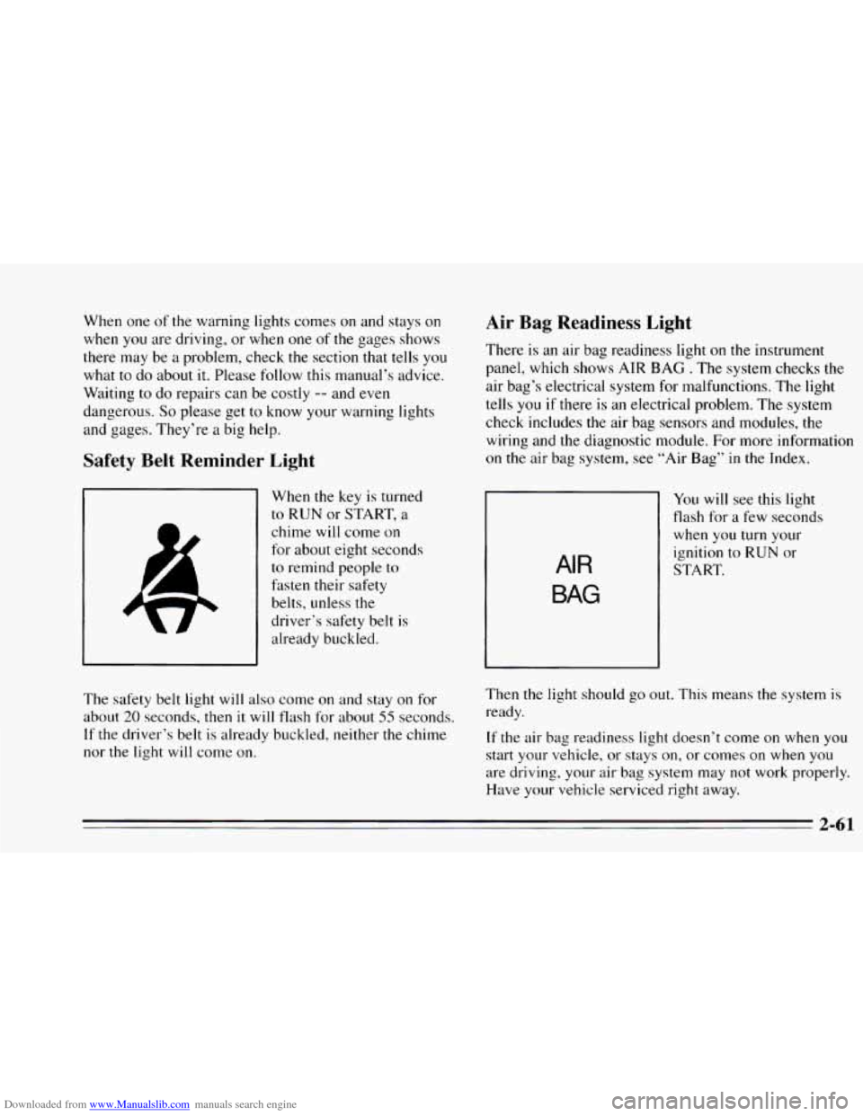 CHEVROLET CAVALIER 1995 3.G Owners Manual Downloaded from www.Manualslib.com manuals search engine When one of the warning lights comes on and stays on
when
you are driving, or when one of the gages shows
there may be a problem, CHEVROLET CAVALIER 1995 3.G Owners Manual Downloaded from www.Manualslib.com manuals search engine When one of the warning lights comes on and stays on
when
you are driving, or when one of the gages shows
there may be a problem,