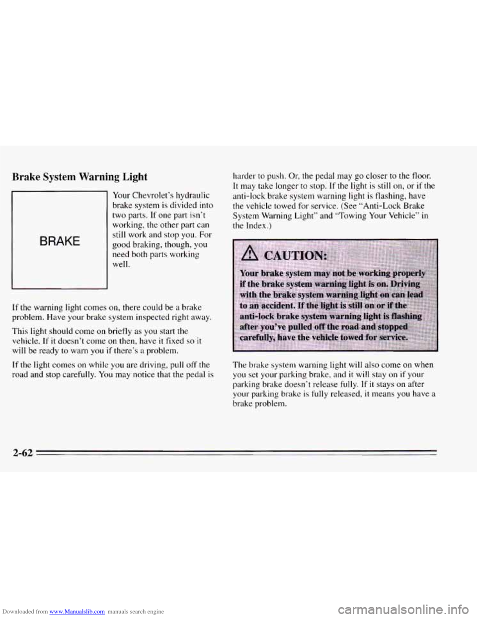 CHEVROLET CAVALIER 1995 3.G Owners Manual Downloaded from www.Manualslib.com manuals search engine Brake System Warning Light
BRAKE
Your Chevrolet’s hydraulic
brake system is divided
into
two parts. If one part isn’t
working, CHEVROLET CAVALIER 1995 3.G Owners Manual Downloaded from www.Manualslib.com manuals search engine Brake System Warning Light
BRAKE
Your Chevrolet’s hydraulic
brake system is divided
into
two parts. If one part isn’t
working,