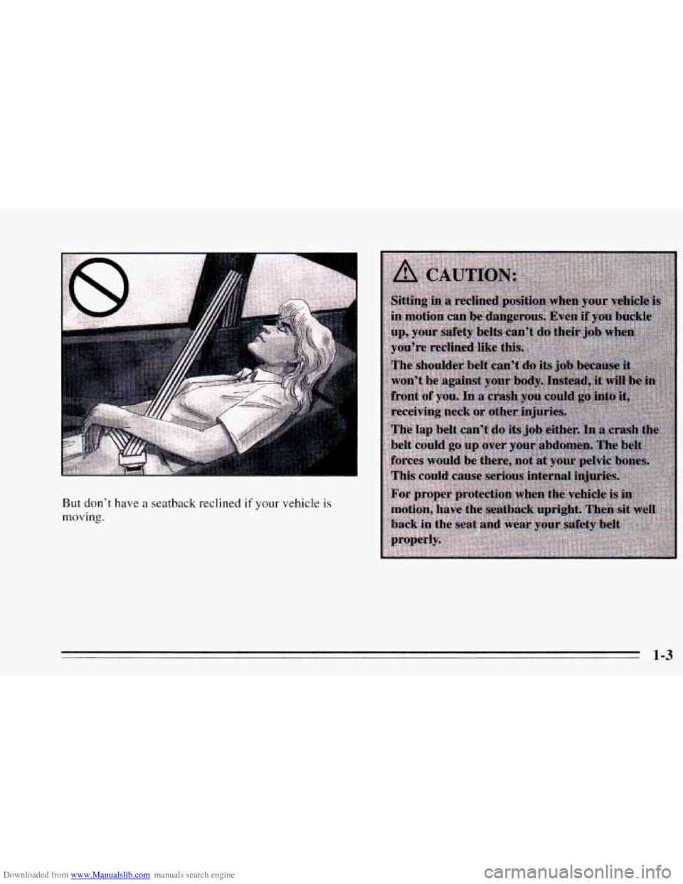CHEVROLET CAVALIER 1995 3.G User Guide Downloaded from www.Manualslib.com manuals search engine ~ But don’t have a seatback reclined if your vehicle is
moving.
1-3 CHEVROLET CAVALIER 1995 3.G User Guide Downloaded from www.Manualslib.com manuals search engine ~ But don’t have a seatback reclined if your vehicle is
moving.
1-3