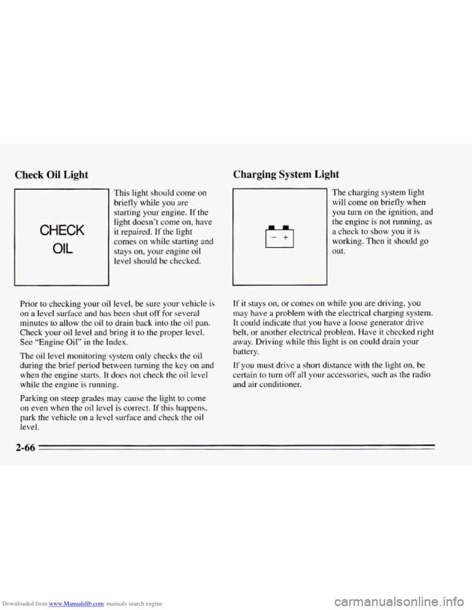 CHEVROLET CAVALIER 1995 3.G Owners Manual Downloaded from www.Manualslib.com manuals search engine Check Oil Light 
CHECK 
OIL 
This light should  come on 
briefly while you are 
starting  your engine. 
If the 
light  doesn’t  come 
on, hav