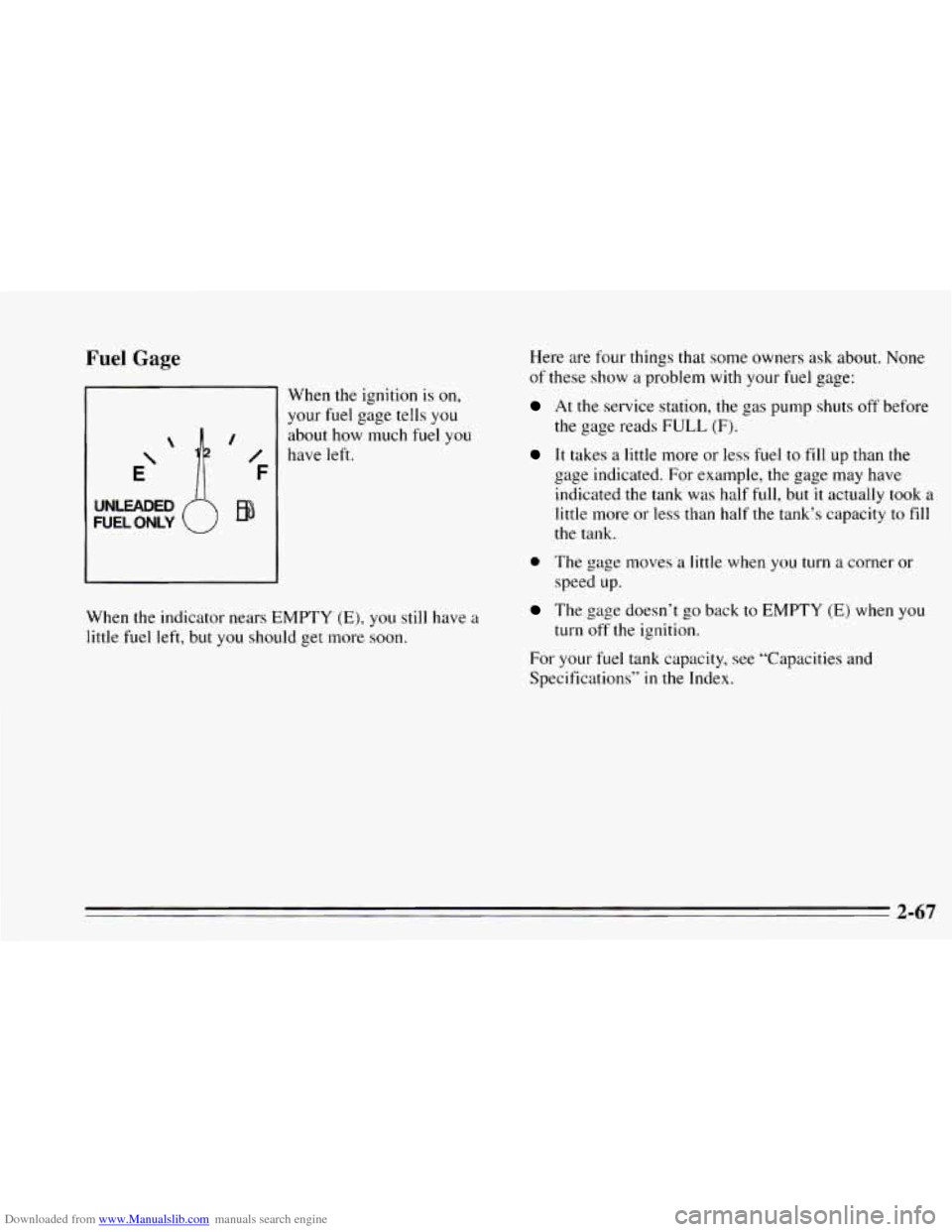 CHEVROLET CAVALIER 1995 3.G Owners Manual Downloaded from www.Manualslib.com manuals search engine Fuel Gage 
 / 
/ 
F 
UNLEADED 
FUEL ONLY El9 
When the ignition is on, 
your fuel gage tells you 
about  how  much 
fuel you 
have  left. 
When