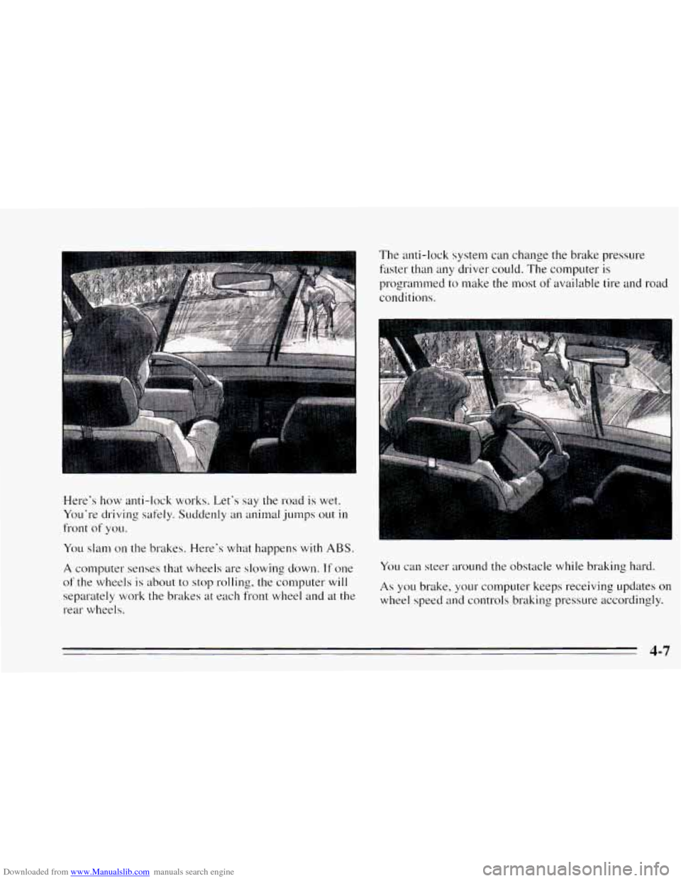 CHEVROLET CAVALIER 1995 3.G Owners Manual Downloaded from www.Manualslib.com manuals search engine Heres how anti-lock  works.  Lets  say the road is wet. 
Yo~11-e  driving  safely. Suddenly  an animal  jumps out 
in 
front of YOLI. 
You s