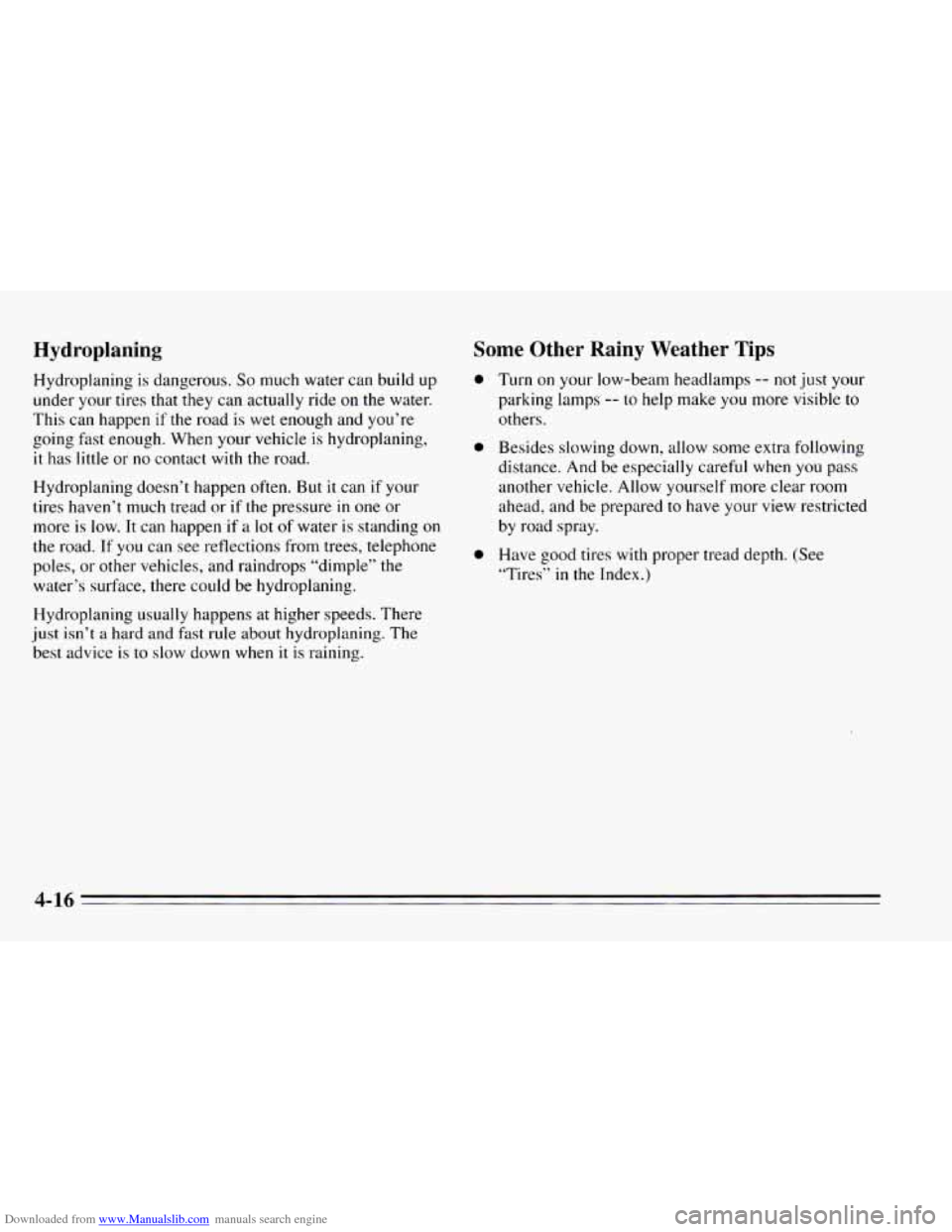 CHEVROLET CAVALIER 1995 3.G Owners Manual Downloaded from www.Manualslib.com manuals search engine Hydroplaning 
Hydroplaning is dangerous. So much water can build  up 
under  your tires that they  can actually ride on  the water. 
This  can 