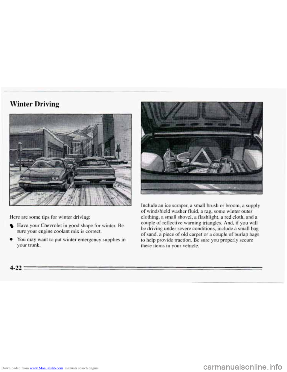 CHEVROLET CAVALIER 1995 3.G Owners Manual Downloaded from www.Manualslib.com manuals search engine Winter Driving 
Here  are  some  tips  for winter driving: 
Have your Chevrolet  in good  shape  for winter.  Be 
sure  your  engine  coolant 
