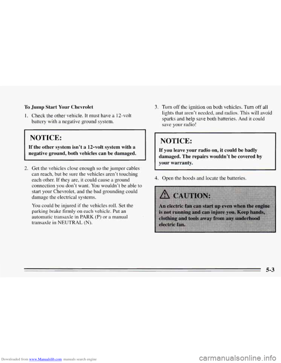 CHEVROLET CAVALIER 1995 3.G Owners Manual Downloaded from www.Manualslib.com manuals search engine To Jump Start Your Chevrolet 
1. Check  the  other  vehicle. It must have a 12-volt 
battery  with 
a negative  ground  system. 
3. Turn off th