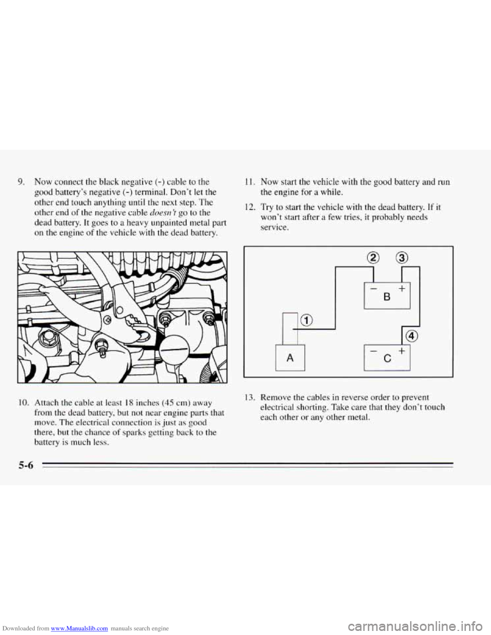 CHEVROLET CAVALIER 1995 3.G Owners Manual Downloaded from www.Manualslib.com manuals search engine 9. Now connect  the black negative (-} cable to the 
good battery’s negative (-) terminal. Don’t let the 
other end  touch anything  until 