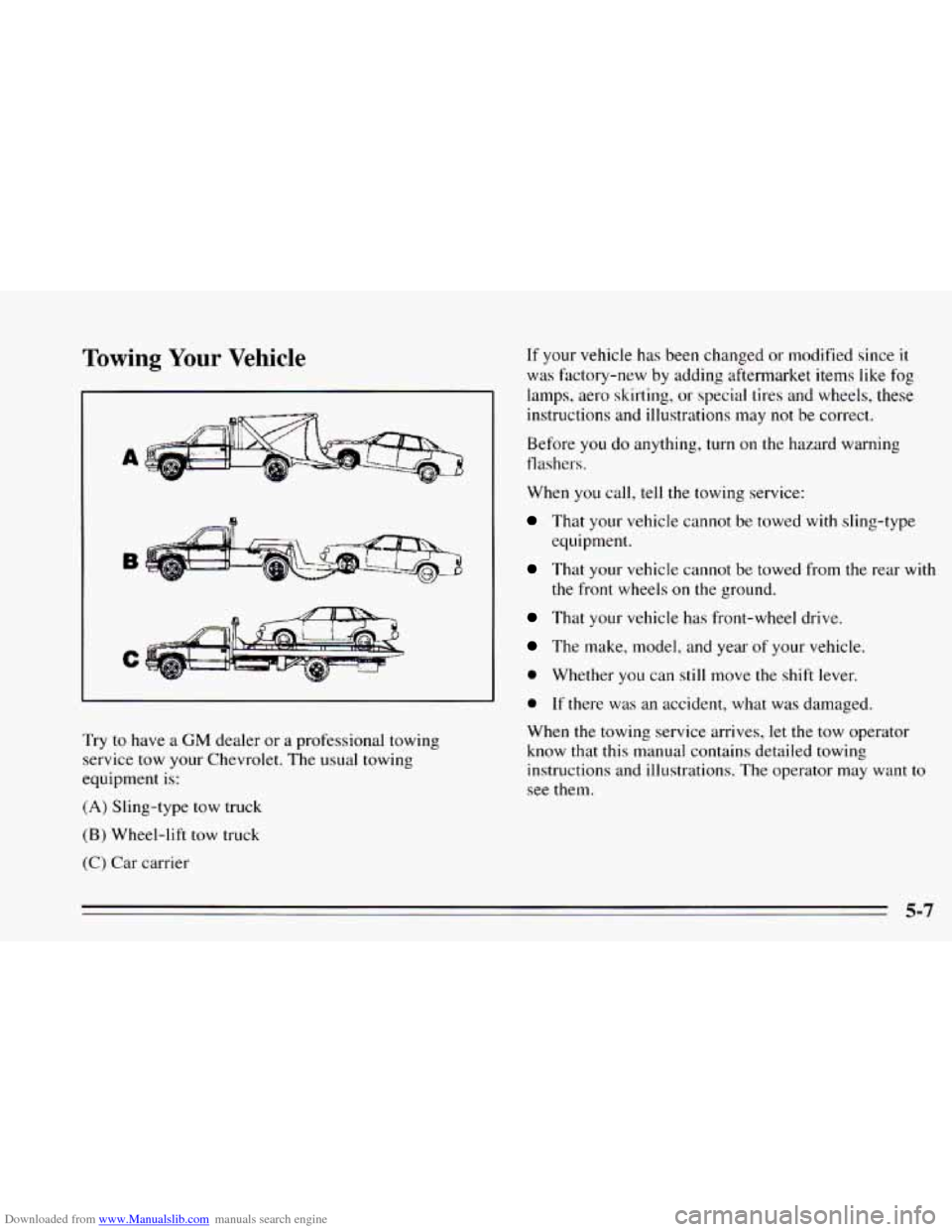 CHEVROLET CAVALIER 1995 3.G Owners Manual Downloaded from www.Manualslib.com manuals search engine Towing Your Vehicle 
B 
C 
Try to have a GM dealer  or a professional  towing 
service  tow your  Chevrolet.  The usual  towing 
equipment 
is:
