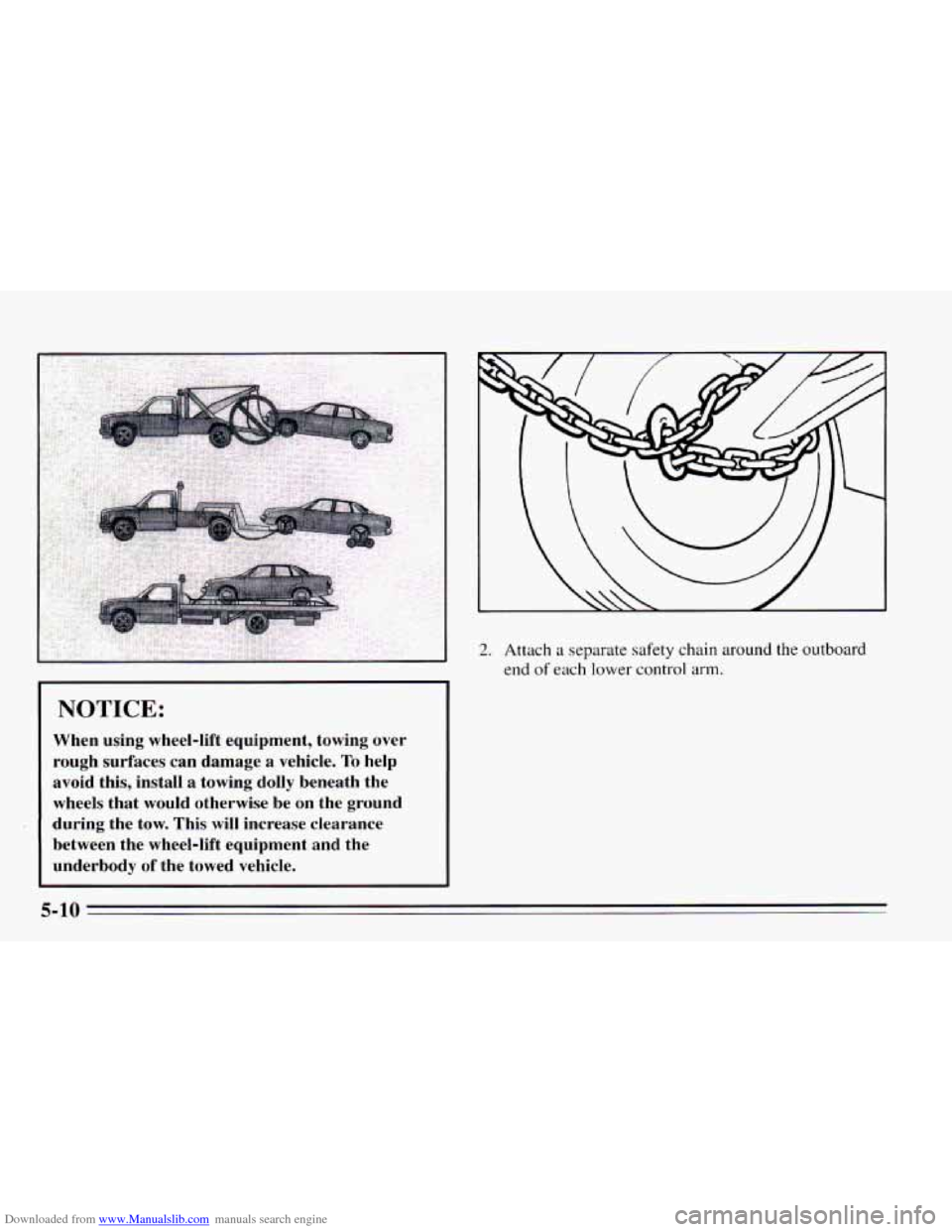 CHEVROLET CAVALIER 1995 3.G Owners Manual Downloaded from www.Manualslib.com manuals search engine NOTICE: 
When using  wheel-lift  equipment, towing over 
rough  surfaces  can  damage  a vehicle.  To help 
avoid  this,  install  a towing  do