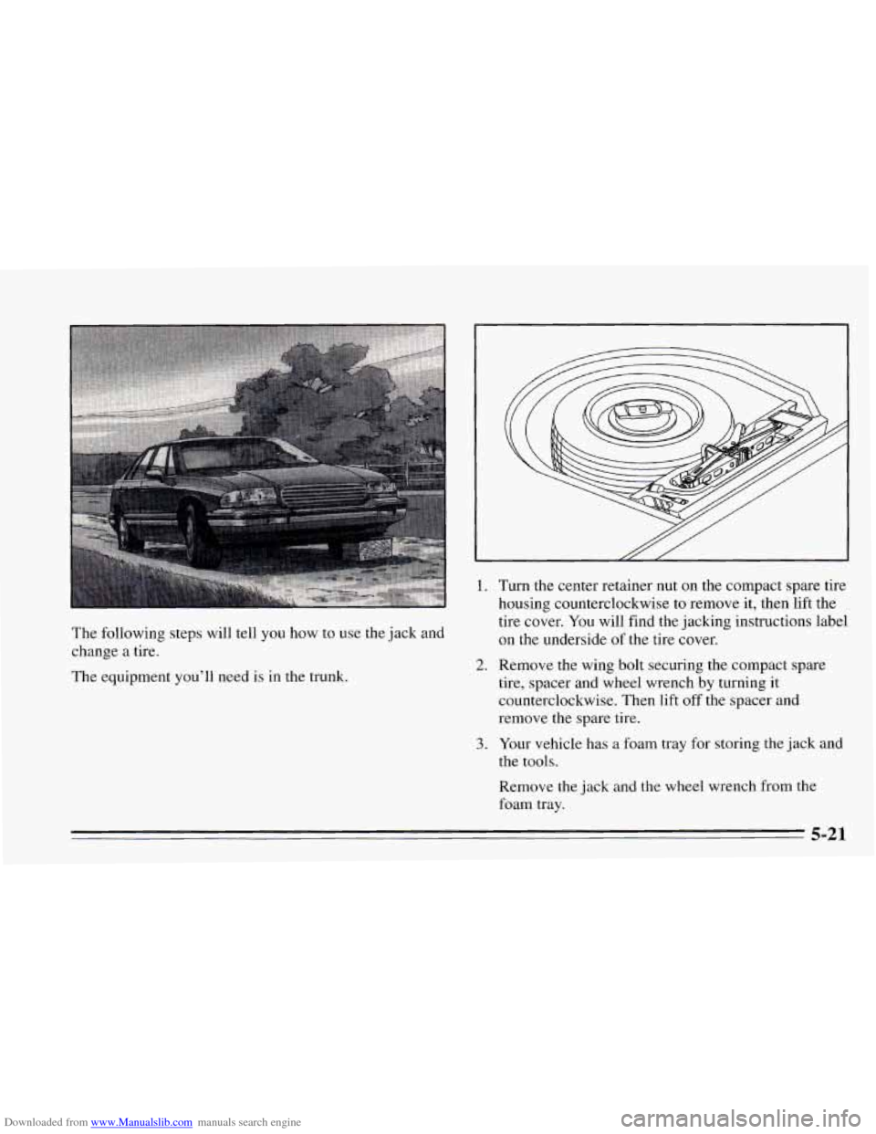 CHEVROLET CAVALIER 1995 3.G Owners Manual Downloaded from www.Manualslib.com manuals search engine The  following steps will tell you how  to use the  jack and 
change  a  tire. 
The  equipment  youll  need is in  the  trunk. 
1. 
2. 
3. 
Tu